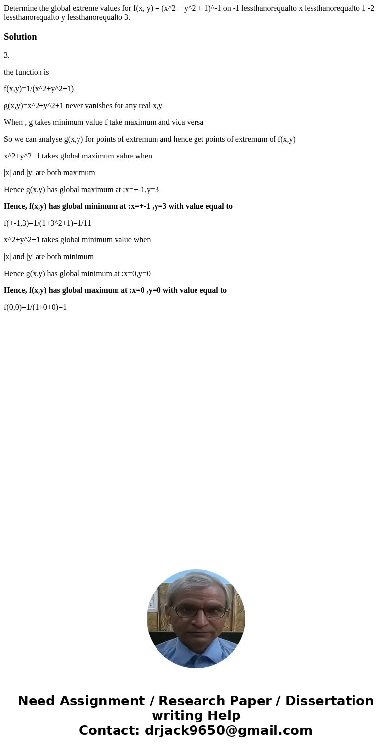 Determine the global extreme values for f(x, y) = (x^2 + y^2 + 1)^-1 on -1 lessthanorequalto x lessthanorequalto 1 -2 lessthanorequalto y lessthanorequalto 3.S  Determine the global extreme values for f(x, y) = (x^2 + y^2 + 1)^-1 on -1 lessthanorequalto x lessthanorequalto 1 -2 lessthanorequalto y lessthanorequalto 3.S