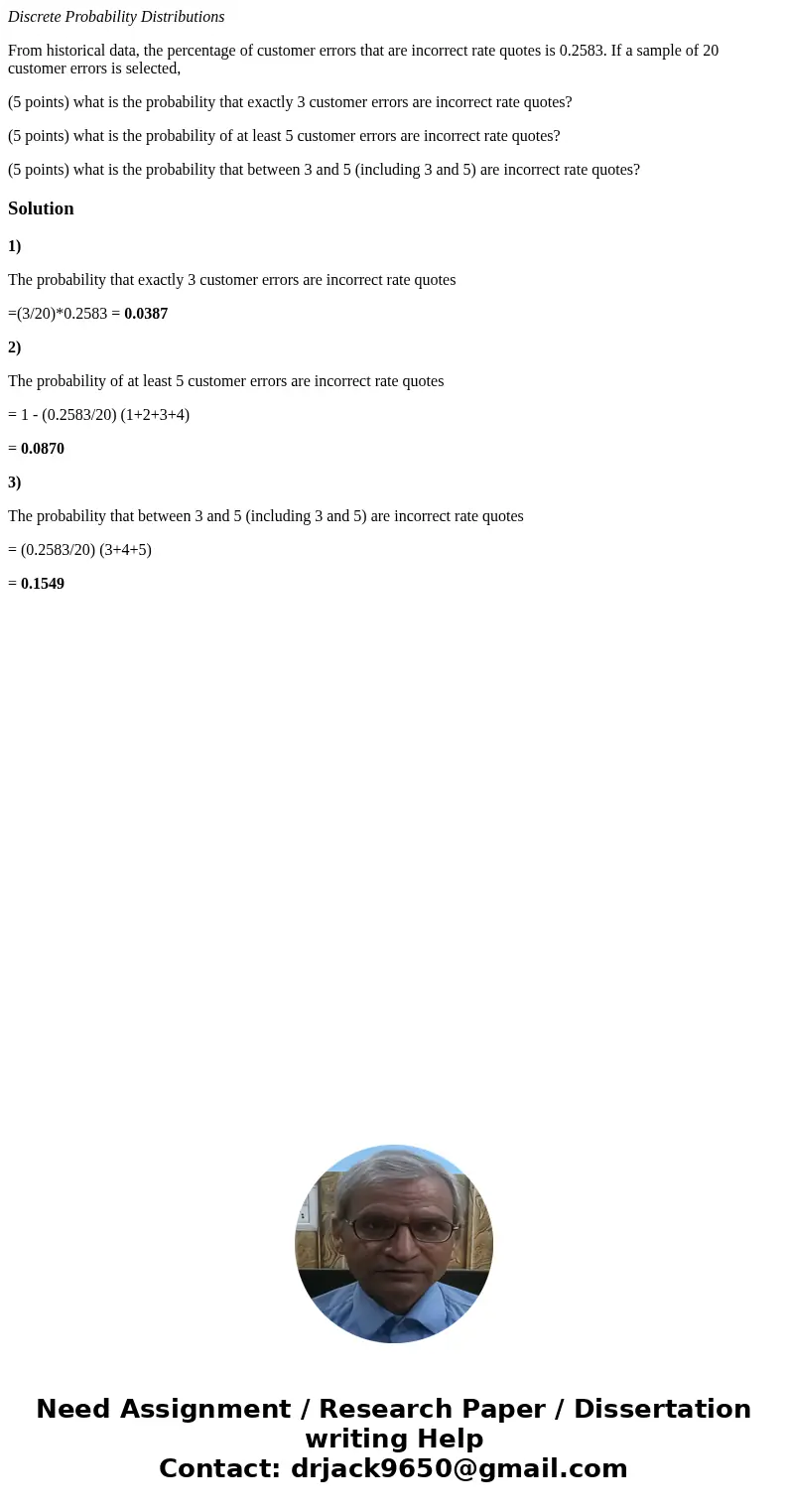 Discrete Probability Distributions From historical data, the percentage of customer errors that are incorrect rate quotes is 0.2583. If a sample of 20 customer  Discrete Probability Distributions From historical data, the percentage of customer errors that are incorrect rate quotes is 0.2583. If a sample of 20 customer