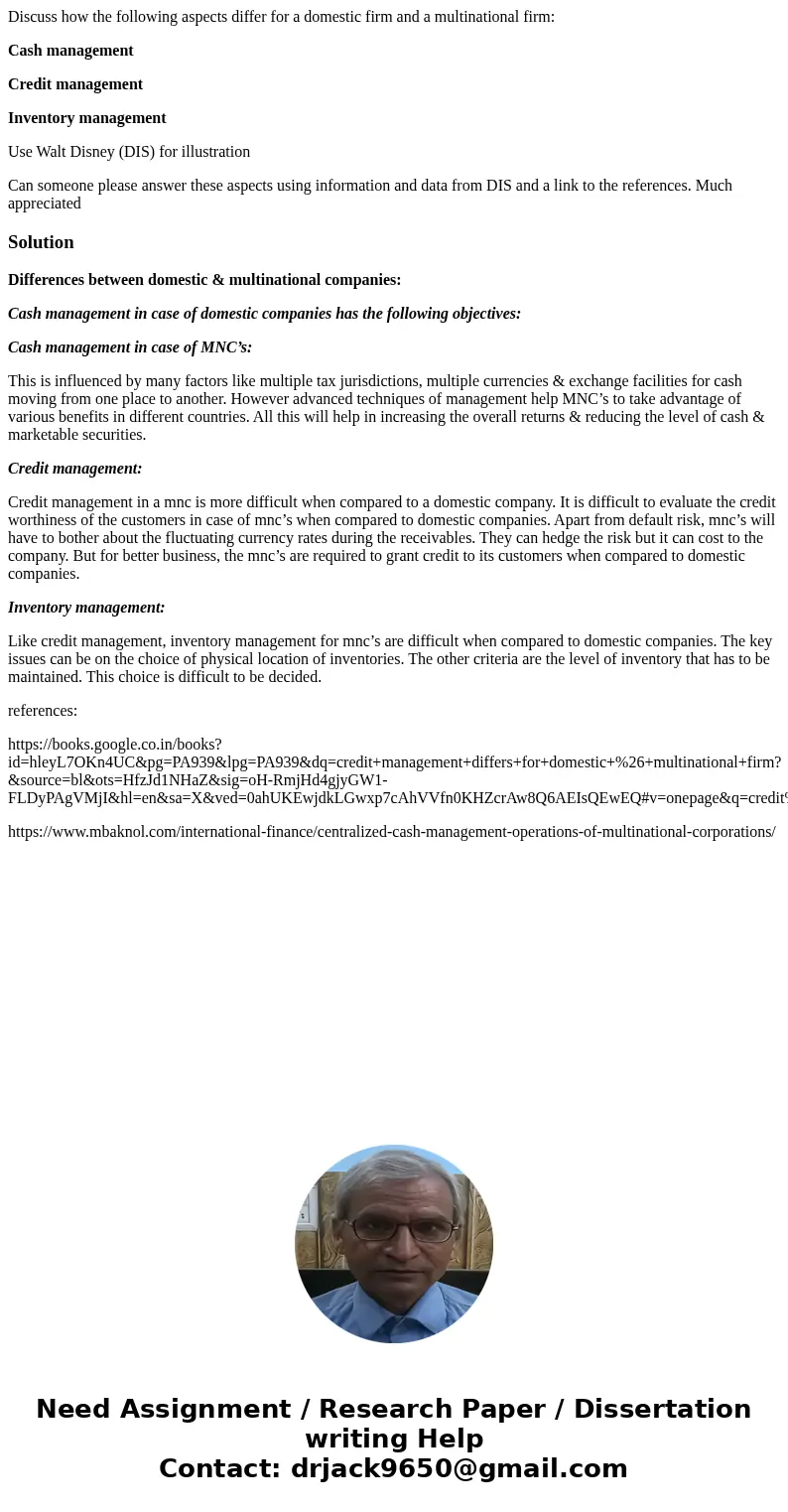 Discuss how the following aspects differ for a domestic firm and a multinational firm: Cash management Credit management Inventory management Use Walt Disney (D Discuss how the following aspects differ for a domestic firm and a multinational firm: Cash management Credit management Inventory management Use Walt Disney (D