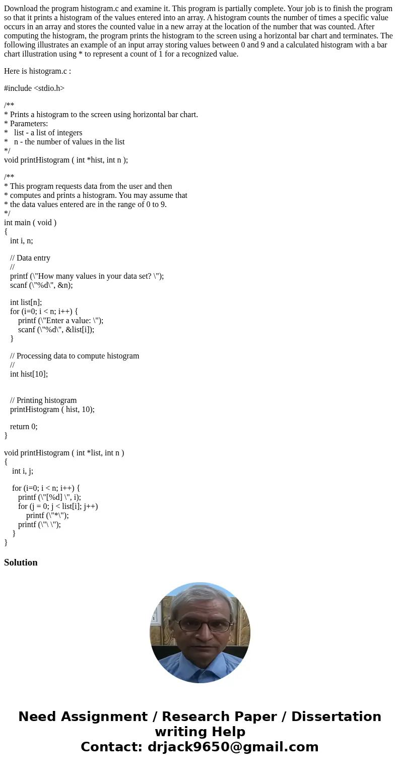 Download the program histogram.c and examine it. This program is partially complete. Your job is to finish the program so that it prints a histogram of the valu Download the program histogram.c and examine it. This program is partially complete. Your job is to finish the program so that it prints a histogram of the valu
