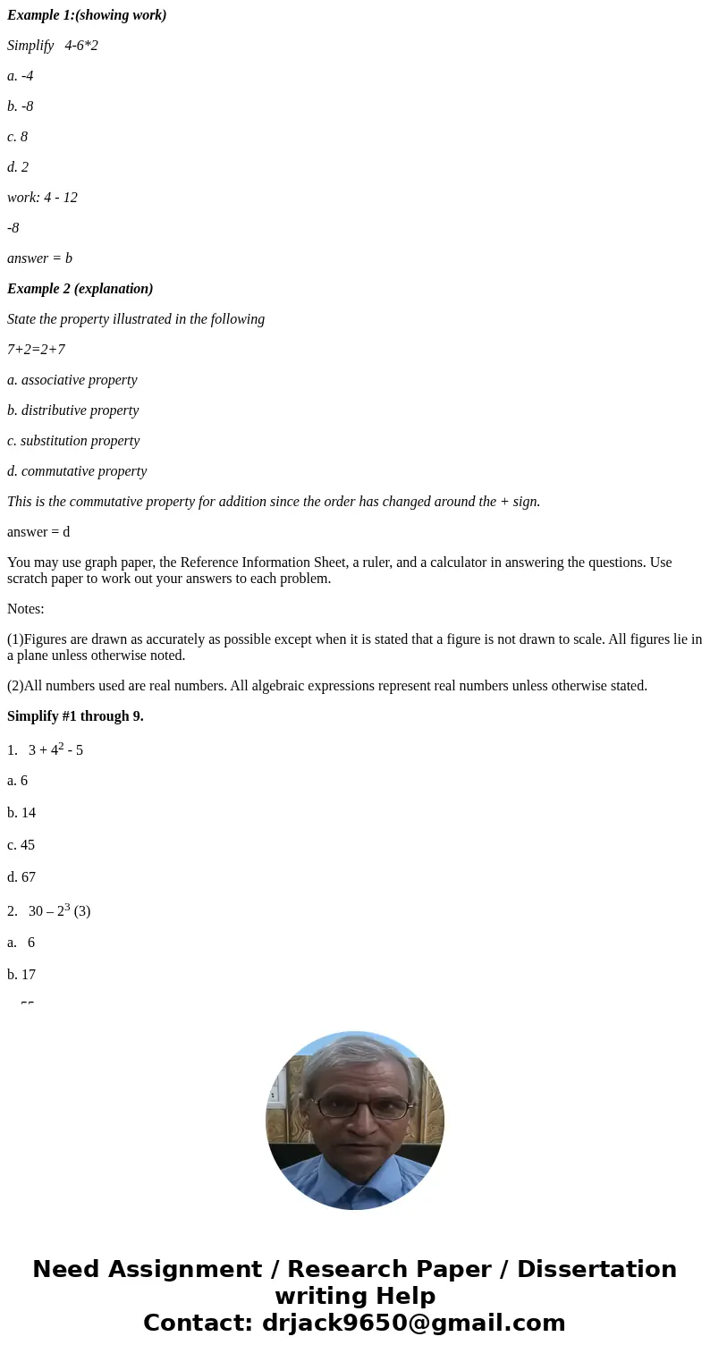 Example 1:(showing work) Simplify 4-6*2 a. -4 b. -8 c. 8 d. 2 work: 4 - 12 -8 answer = b Example 2 (explanation) State the property illustrated in the following Example 1:(showing work) Simplify 4-6*2 a. -4 b. -8 c. 8 d. 2 work: 4 - 12 -8 answer = b Example 2 (explanation) State the property illustrated in the following