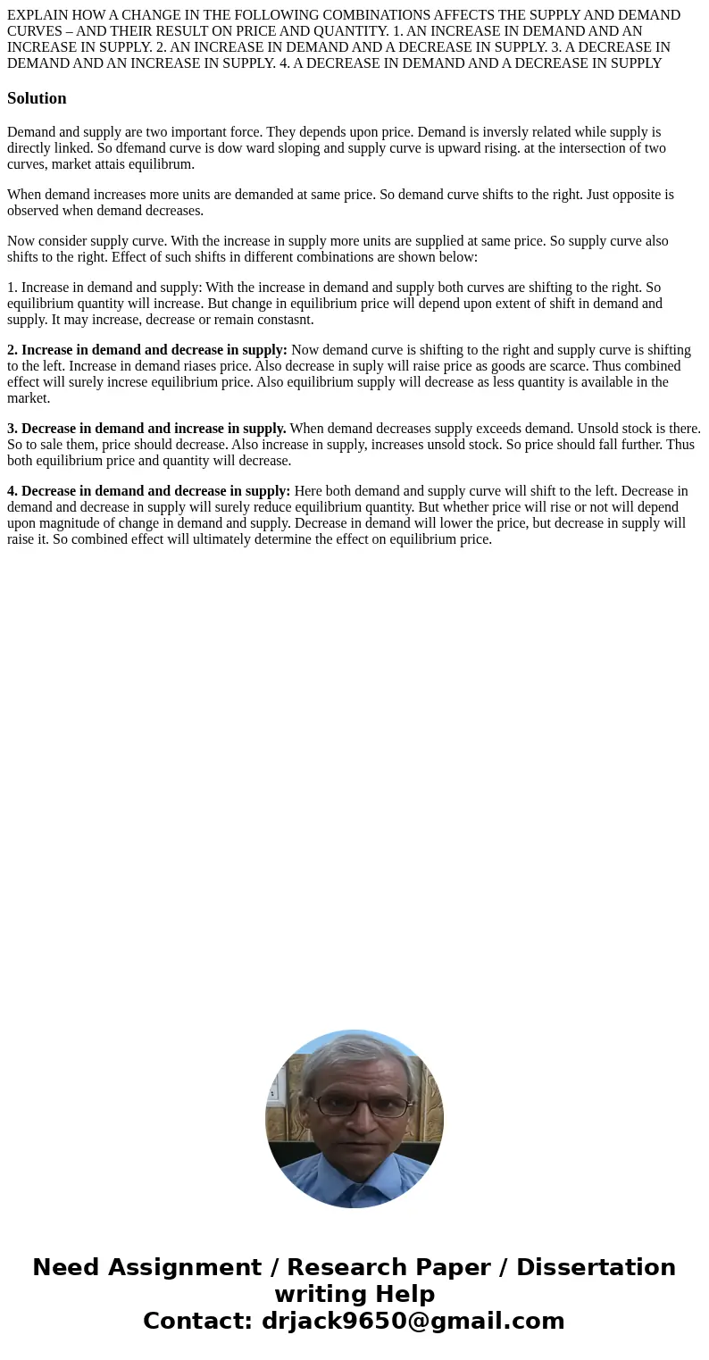 EXPLAIN HOW A CHANGE IN THE FOLLOWING COMBINATIONS AFFECTS THE SUPPLY AND DEMAND CURVES – AND THEIR RESULT ON PRICE AND QUANTITY. 1. AN INCREASE IN DEMAND AND A EXPLAIN HOW A CHANGE IN THE FOLLOWING COMBINATIONS AFFECTS THE SUPPLY AND DEMAND CURVES – AND THEIR RESULT ON PRICE AND QUANTITY. 1. AN INCREASE IN DEMAND AND A