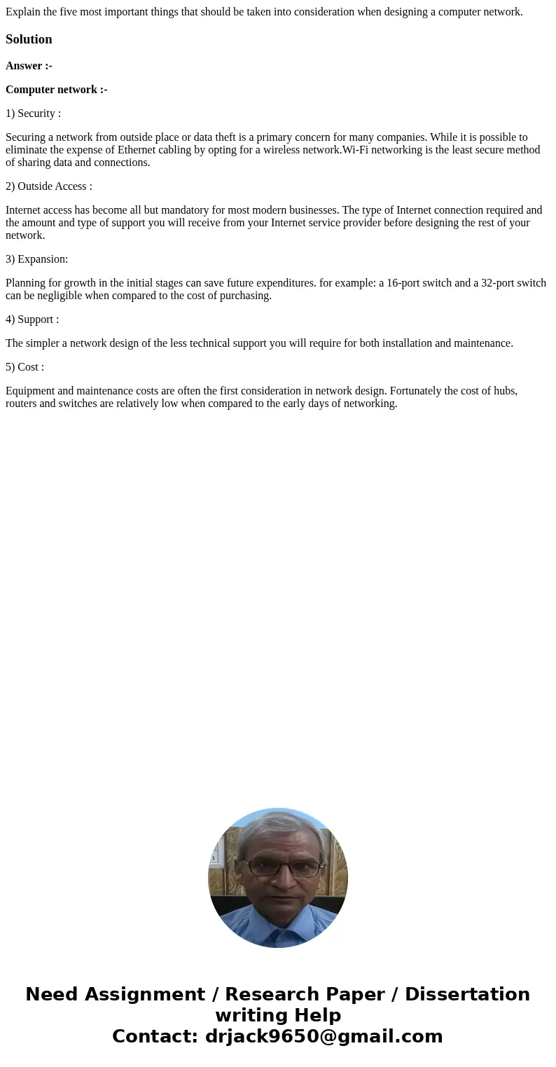 Explain the five most important things that should be taken into consideration when designing a computer network.SolutionAnswer :- Computer network :- 1) Securi Explain the five most important things that should be taken into consideration when designing a computer network.SolutionAnswer :- Computer network :- 1) Securi
