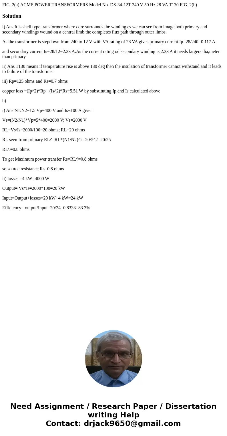 FIG. 2(a) ACME POWER TRANSFORMERS Model No. DS-34-12T 240 V 50 Hz 28 VA T130 FIG. 2(b) Solutioni) Ans It is shell type transformer where core surrounds the win  FIG. 2(a) ACME POWER TRANSFORMERS Model No. DS-34-12T 240 V 50 Hz 28 VA T130 FIG. 2(b) Solutioni) Ans It is shell type transformer where core surrounds the win