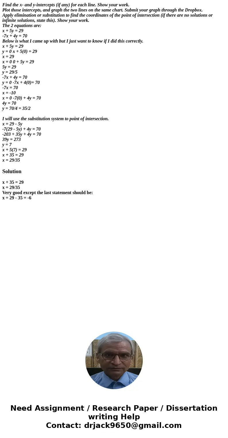 Find the x- and y-intercepts (if any) for each line. Show your work. Plot those intercepts, and graph the two lines on the same chart. Submit your graph through Find the x- and y-intercepts (if any) for each line. Show your work. Plot those intercepts, and graph the two lines on the same chart. Submit your graph through