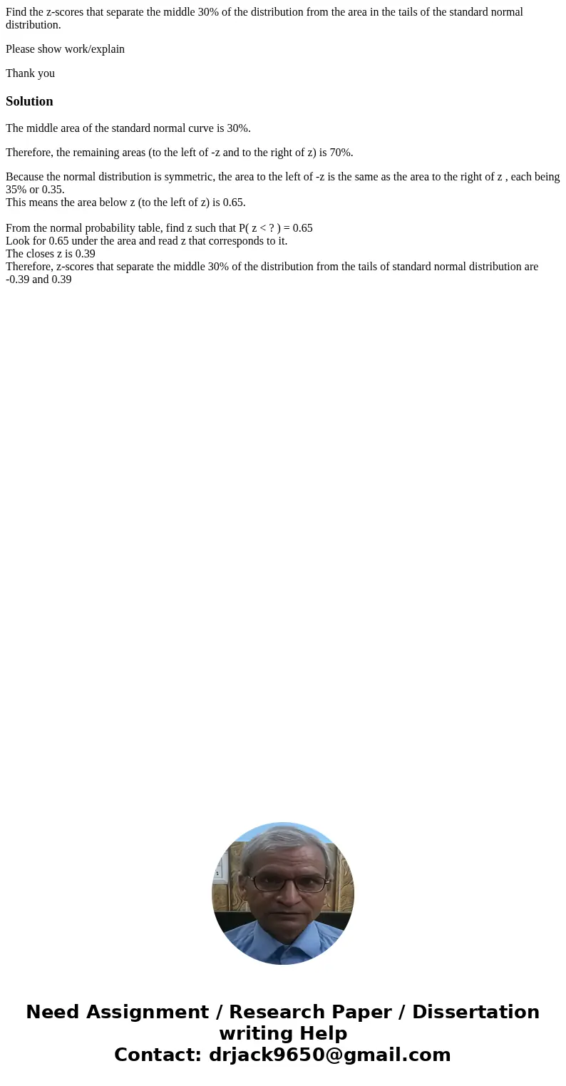 Find the z-scores that separate the middle 30% of the distribution from the area in the tails of the standard normal distribution. Please show work/explain Than Find the z-scores that separate the middle 30% of the distribution from the area in the tails of the standard normal distribution. Please show work/explain Than