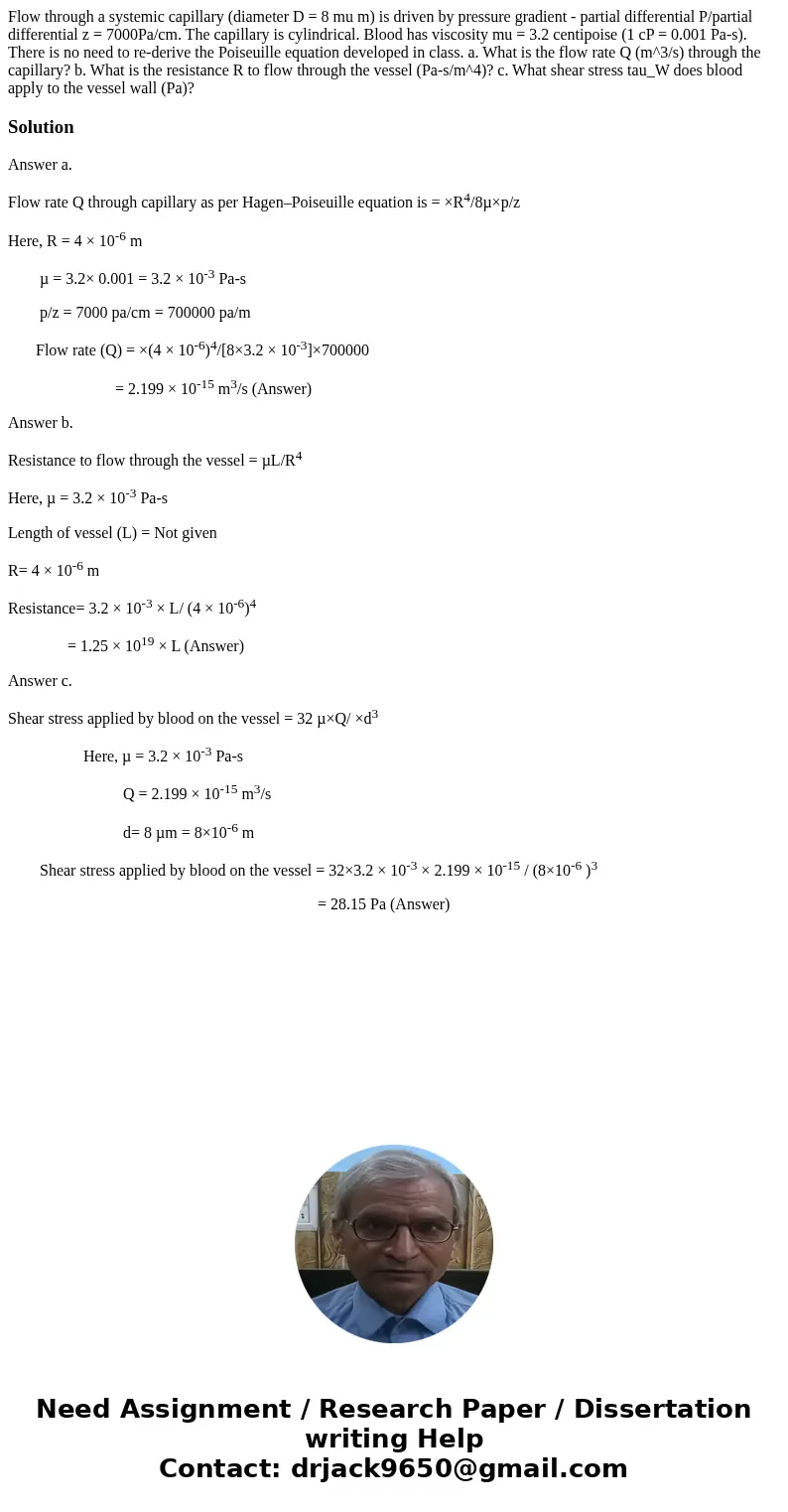 Flow through a systemic capillary (diameter D = 8 mu m) is driven by pressure gradient - partial differential P/partial differential z = 7000Pa/cm. The capilla  Flow through a systemic capillary (diameter D = 8 mu m) is driven by pressure gradient - partial differential P/partial differential z = 7000Pa/cm. The capilla