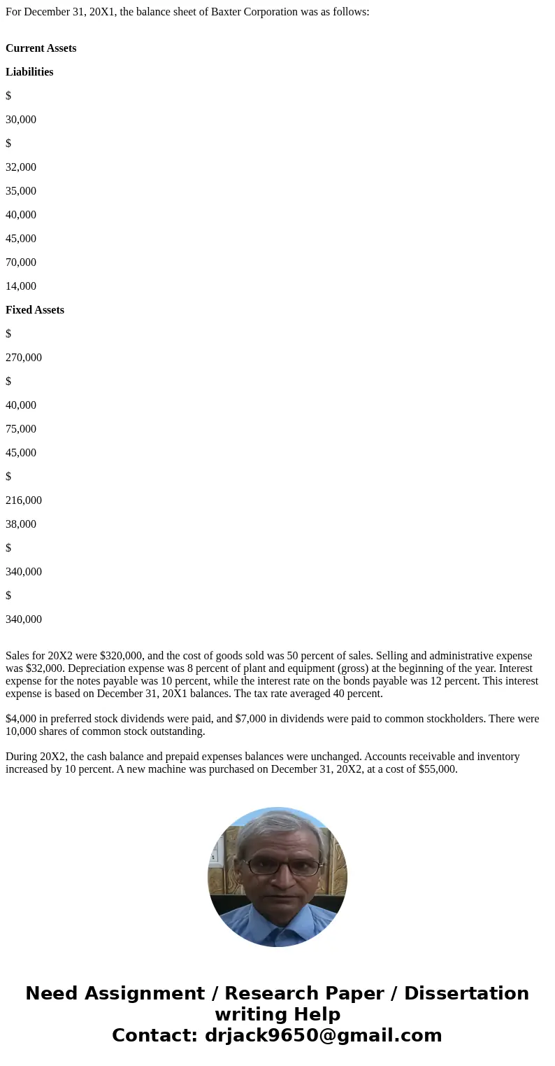 For December 31, 20X1, the balance sheet of Baxter Corporation was as follows: Current Assets Liabilities $ 30,000 $ 32,000 35,000 40,000 45,000 70,000 14,000 F