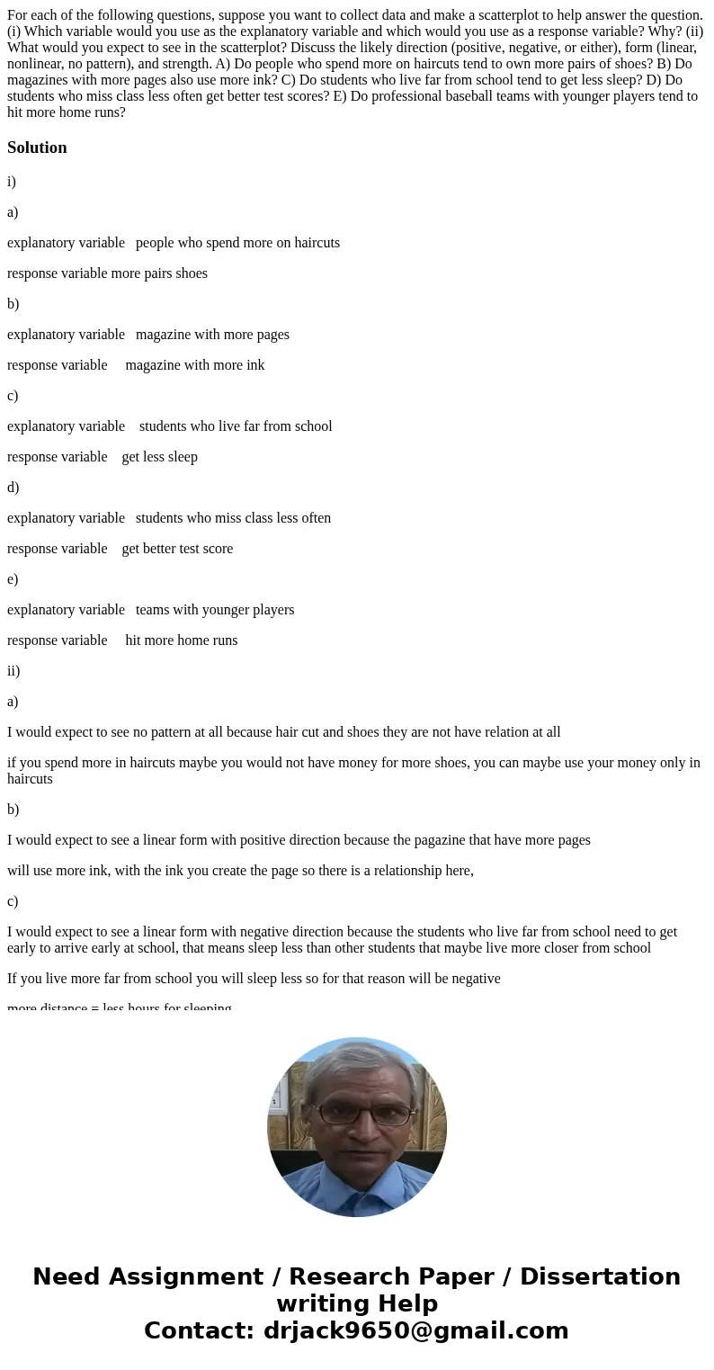 For each of the following questions, suppose you want to collect data and make a scatterplot to help answer the question. (i) Which variable would you use as th For each of the following questions, suppose you want to collect data and make a scatterplot to help answer the question. (i) Which variable would you use as th