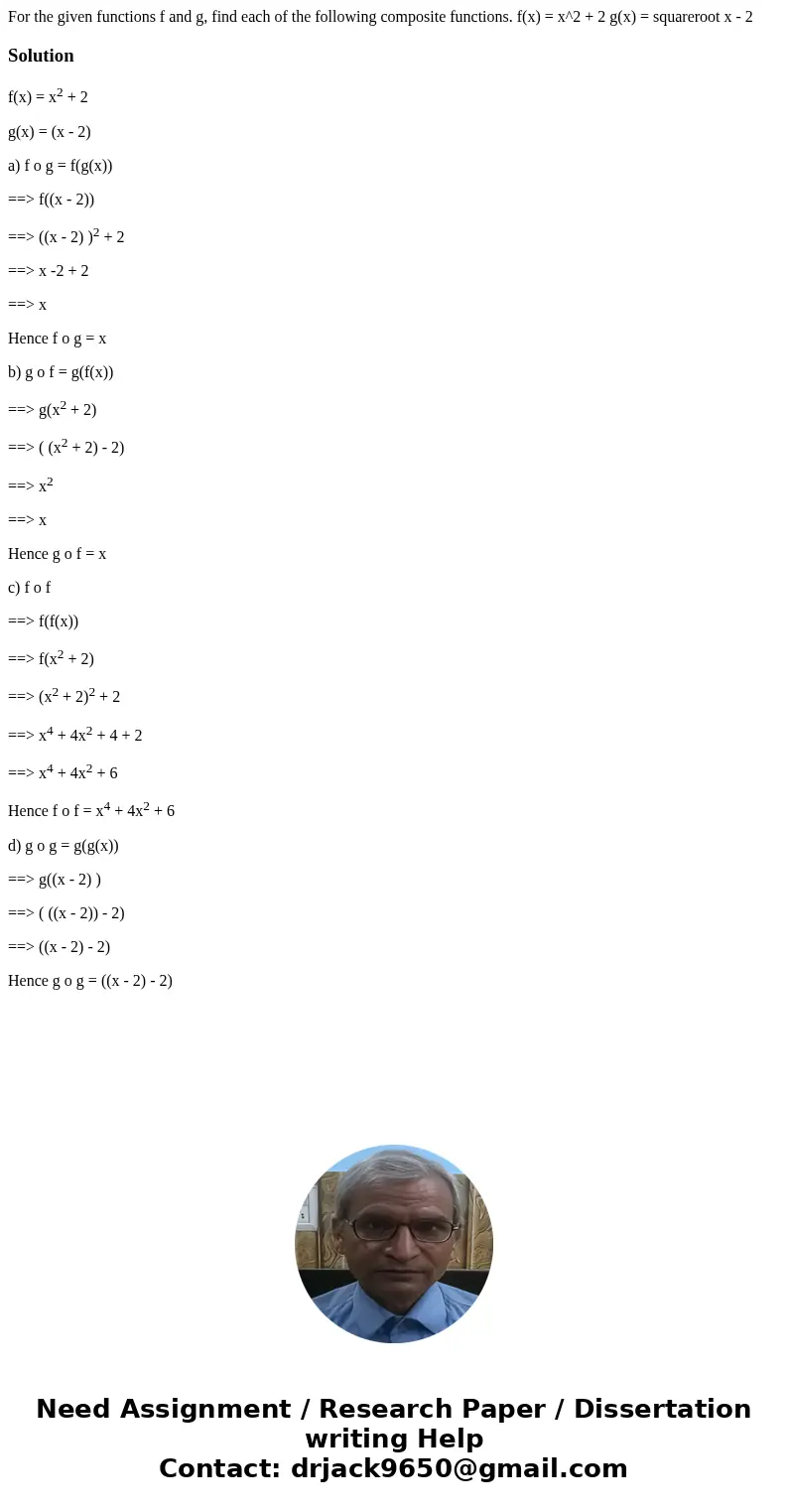 For the given functions f and g, find each of the following composite functions. f(x) = x^2 + 2 g(x) = squareroot x - 2 Solutionf(x) = x2 + 2 g(x) = (x - 2) a)  For the given functions f and g, find each of the following composite functions. f(x) = x^2 + 2 g(x) = squareroot x - 2 Solutionf(x) = x2 + 2 g(x) = (x - 2) a)