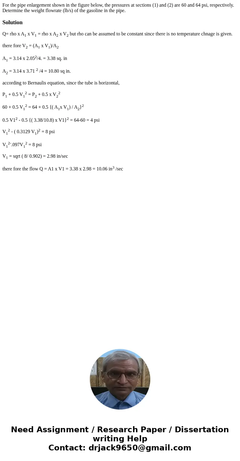 For the pipe enlargement shown in the figure below, the pressures at sections (1) and (2) are 60 and 64 psi, respectively. Determine the weight flowrate (lb/s)  For the pipe enlargement shown in the figure below, the pressures at sections (1) and (2) are 60 and 64 psi, respectively. Determine the weight flowrate (lb/s)