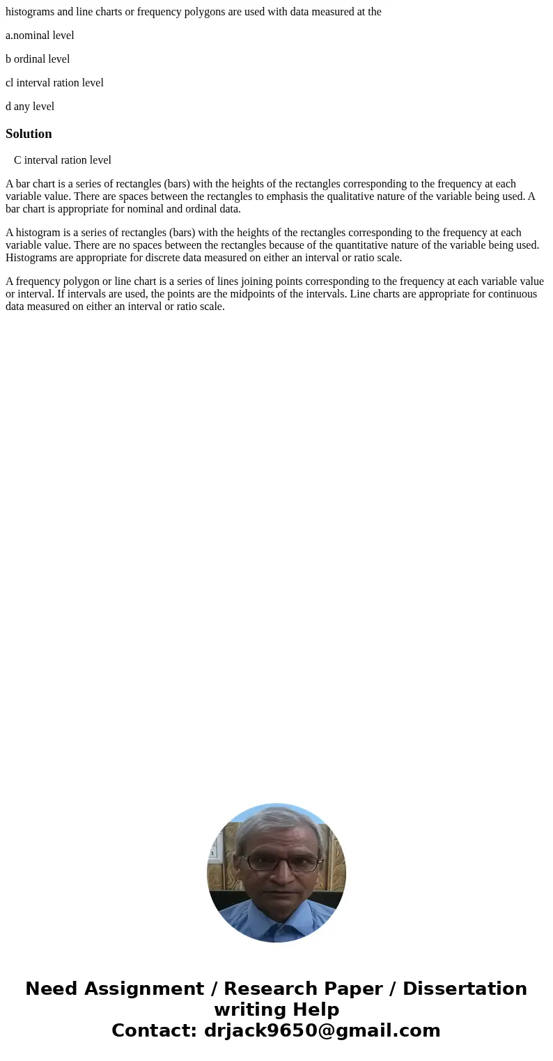 histograms and line charts or frequency polygons are used with data measured at the a.nominal level b ordinal level cl interval ration level d any levelSolution histograms and line charts or frequency polygons are used with data measured at the a.nominal level b ordinal level cl interval ration level d any levelSolution