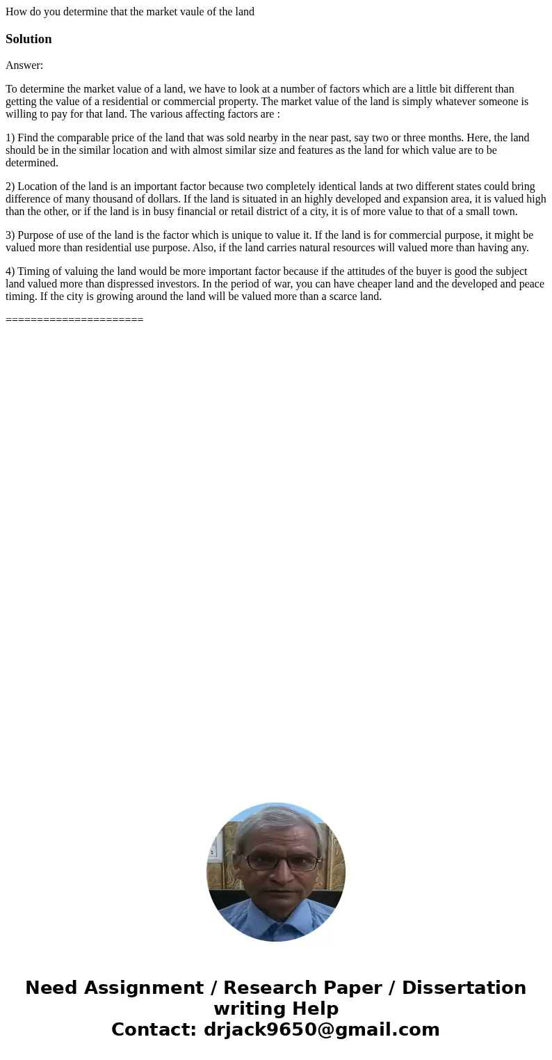 How do you determine that the market vaule of the landSolutionAnswer: To determine the market value of a land, we have to look at a number of factors which are  How do you determine that the market vaule of the landSolutionAnswer: To determine the market value of a land, we have to look at a number of factors which are