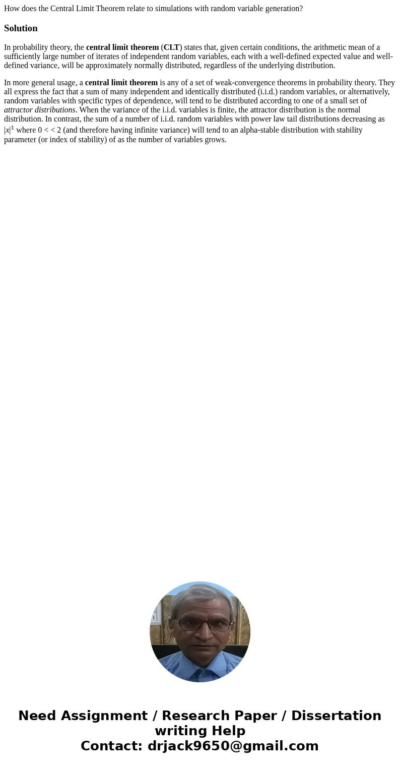 How does the Central Limit Theorem relate to simulations with random variable generation?SolutionIn probability theory, the central limit theorem (CLT) states t How does the Central Limit Theorem relate to simulations with random variable generation?SolutionIn probability theory, the central limit theorem (CLT) states t