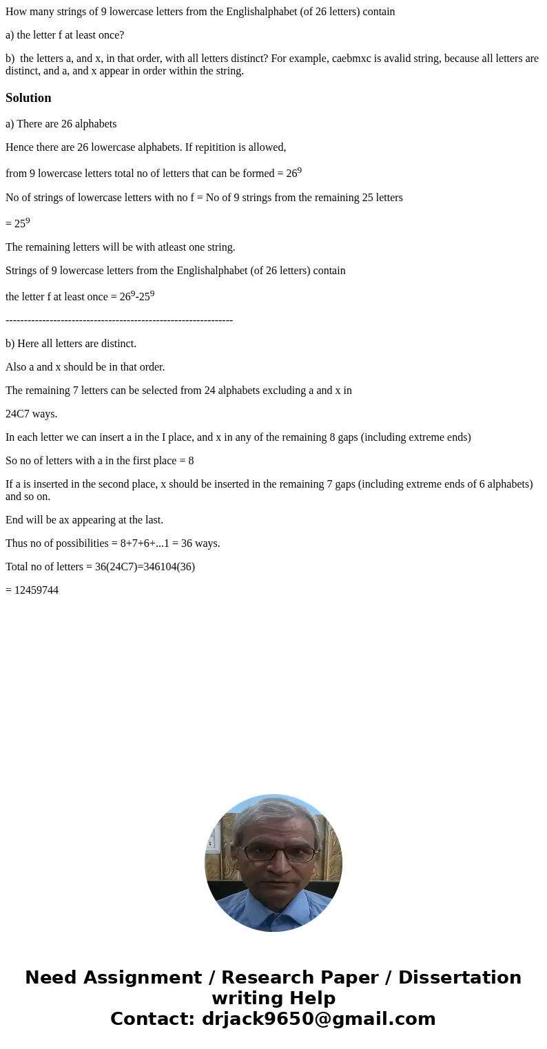 How many strings of 9 lowercase letters from the Englishalphabet (of 26 letters) contain a) the letter f at least once? b) the letters a, and x, in that order,  How many strings of 9 lowercase letters from the Englishalphabet (of 26 letters) contain a) the letter f at least once? b) the letters a, and x, in that order,