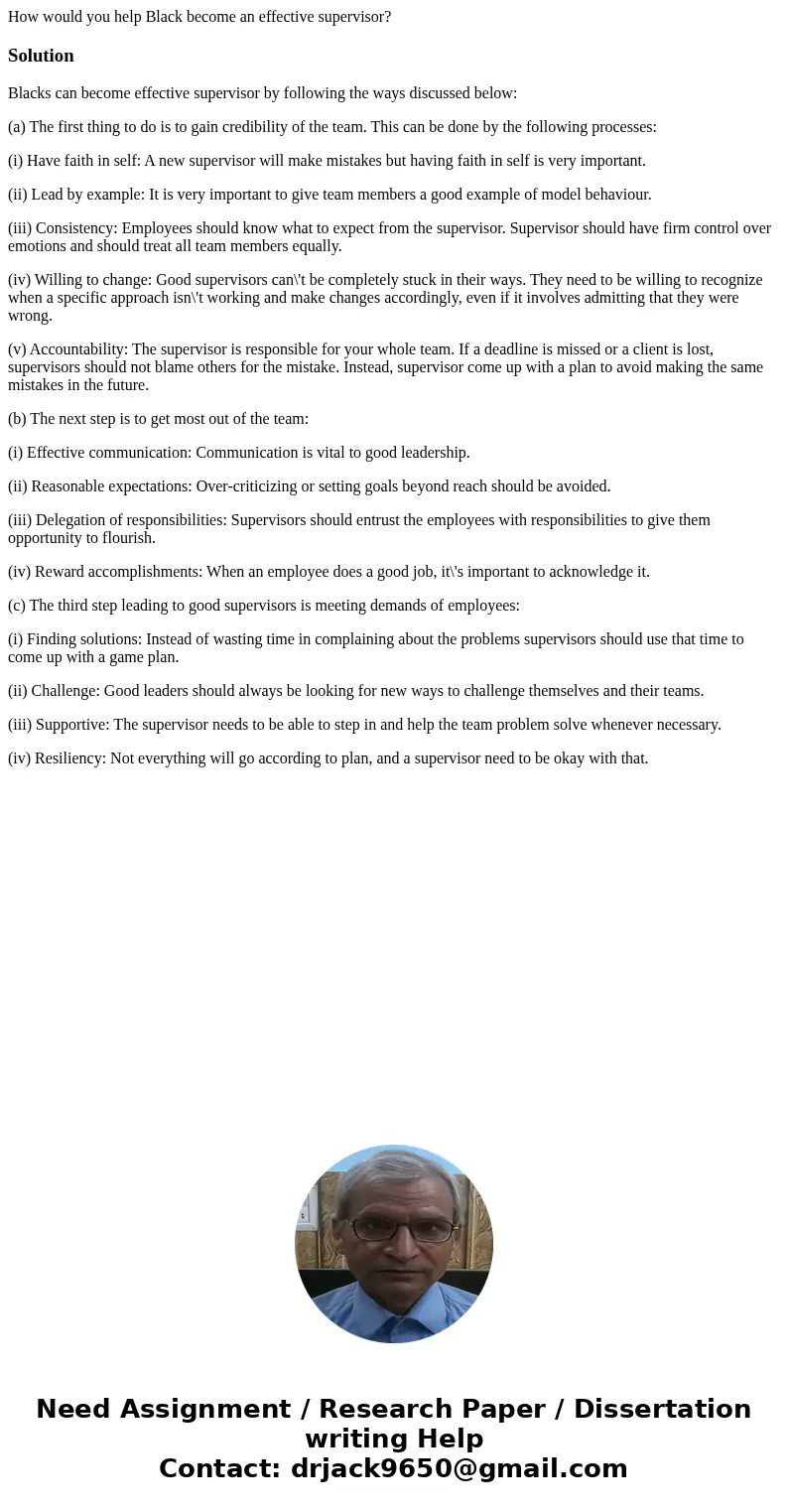 How would you help Black become an effective supervisor?SolutionBlacks can become effective supervisor by following the ways discussed below: (a) The first thin How would you help Black become an effective supervisor?SolutionBlacks can become effective supervisor by following the ways discussed below: (a) The first thin