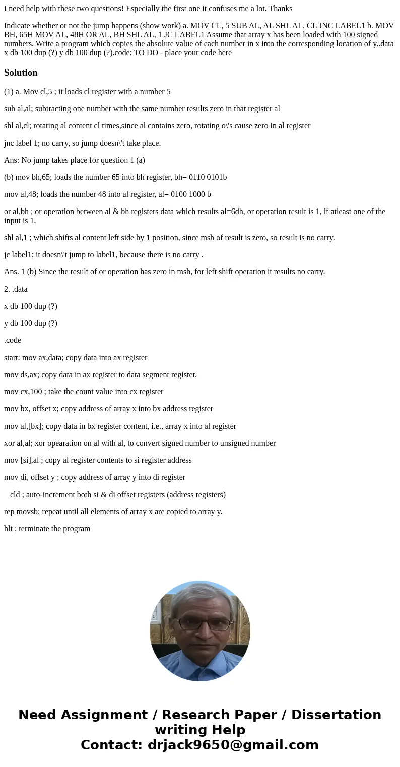 I need help with these two questions! Especially the first one it confuses me a lot. Thanks Indicate whether or not the jump happens (show work) a. MOV CL, 5 SU I need help with these two questions! Especially the first one it confuses me a lot. Thanks Indicate whether or not the jump happens (show work) a. MOV CL, 5 SU