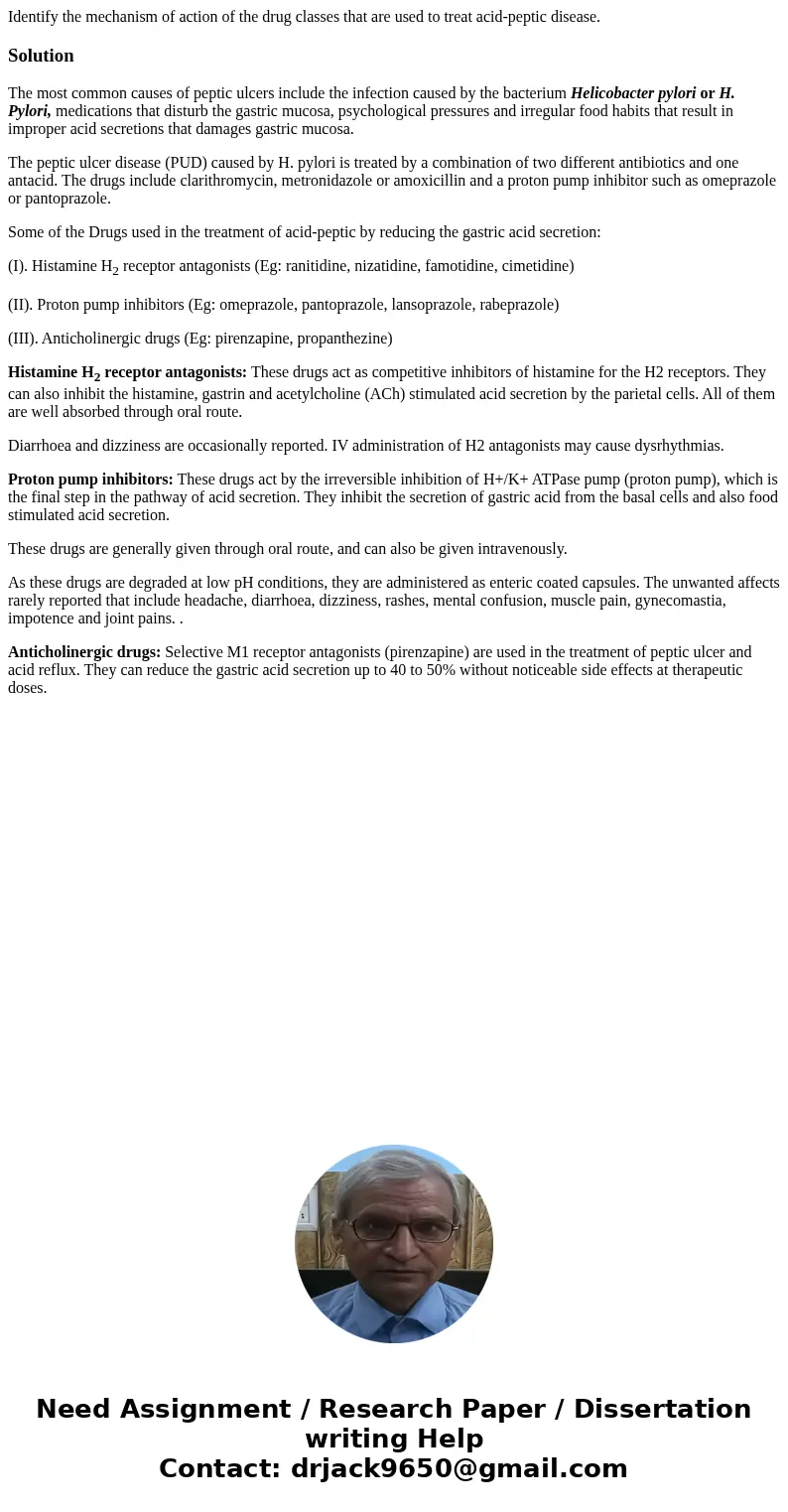 Identify the mechanism of action of the drug classes that are used to treat acid-peptic disease.SolutionThe most common causes of peptic ulcers include the infe Identify the mechanism of action of the drug classes that are used to treat acid-peptic disease.SolutionThe most common causes of peptic ulcers include the infe