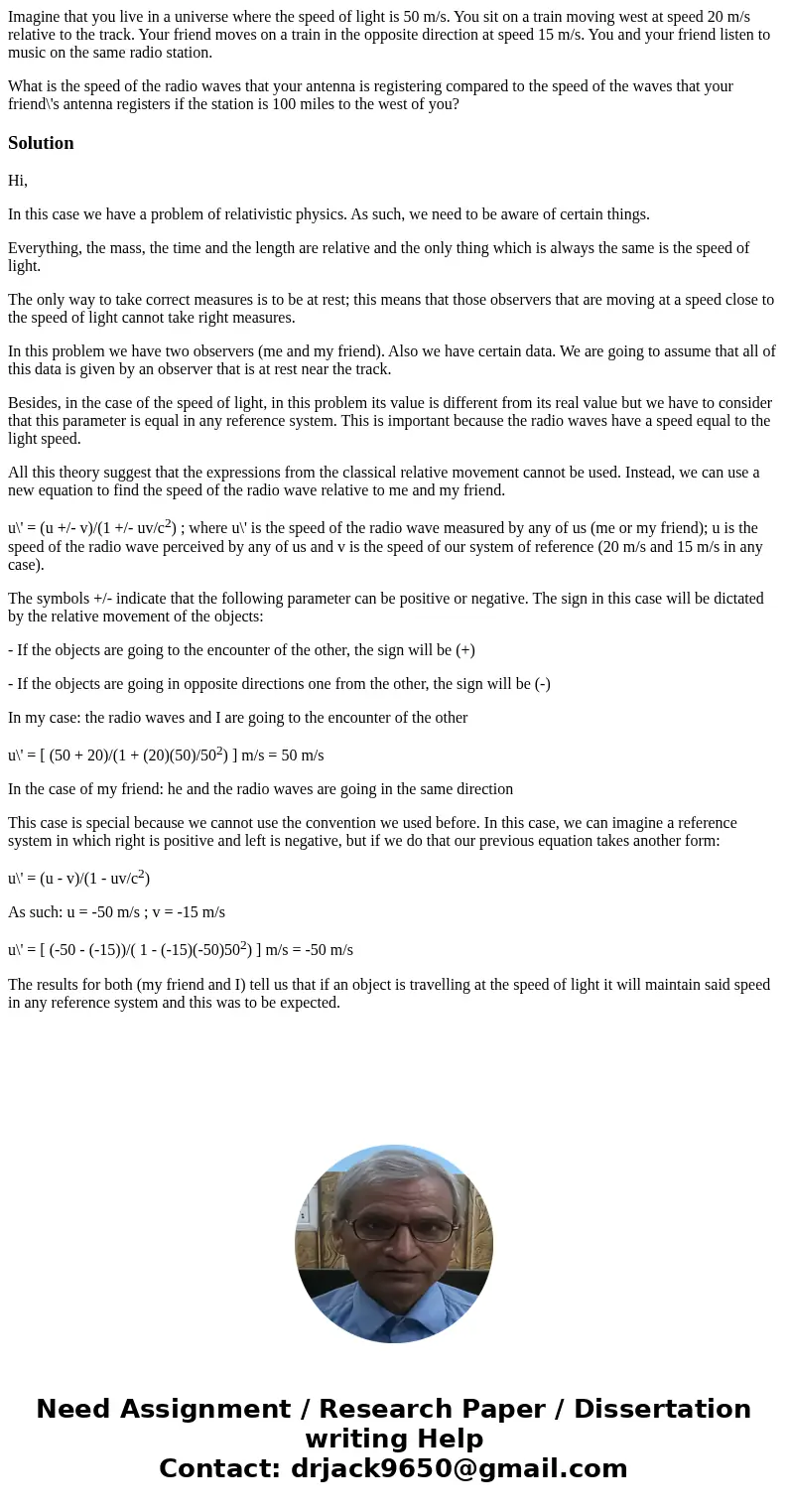 Imagine that you live in a universe where the speed of light is 50 m/s. You sit on a train moving west at speed 20 m/s relative to the track. Your friend moves 