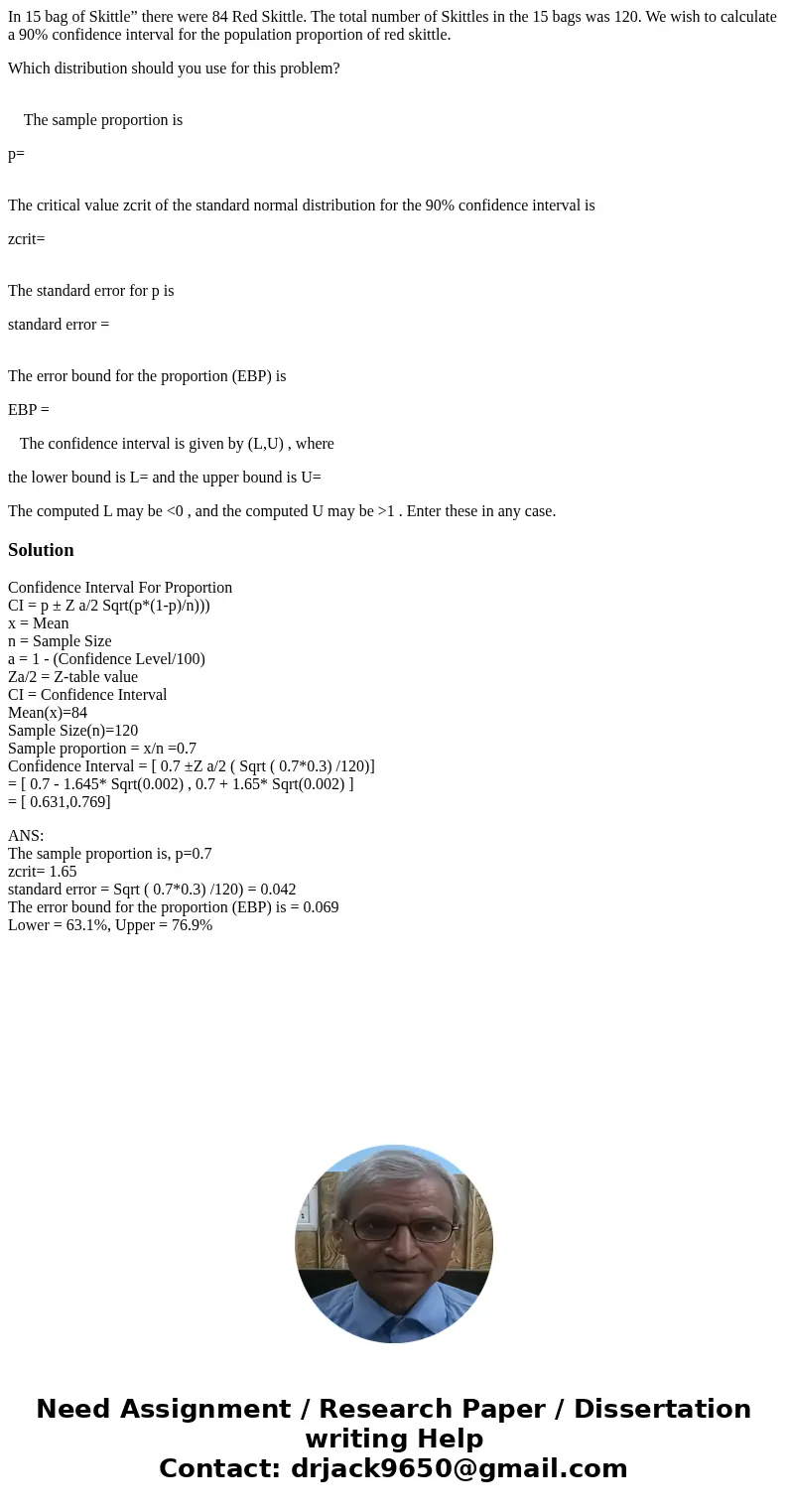 In 15 bag of Skittle” there were 84 Red Skittle. The total number of Skittles in the 15 bags was 120. We wish to calculate a 90% confidence interval for the pop In 15 bag of Skittle” there were 84 Red Skittle. The total number of Skittles in the 15 bags was 120. We wish to calculate a 90% confidence interval for the pop
