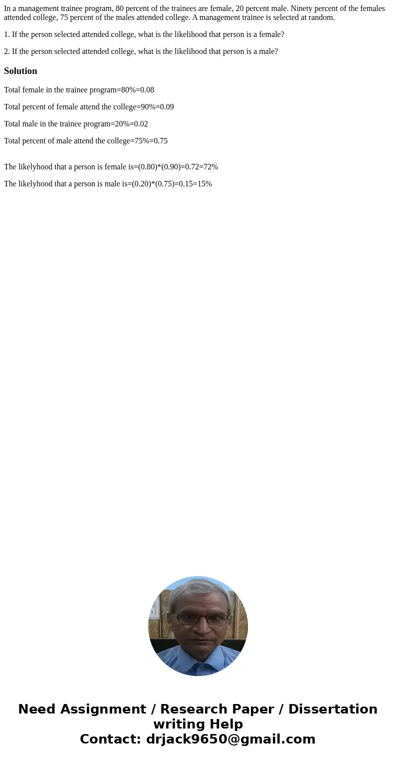 In a management trainee program, 80 percent of the trainees are female, 20 percent male. Ninety percent of the females attended college, 75 percent of the males In a management trainee program, 80 percent of the trainees are female, 20 percent male. Ninety percent of the females attended college, 75 percent of the males