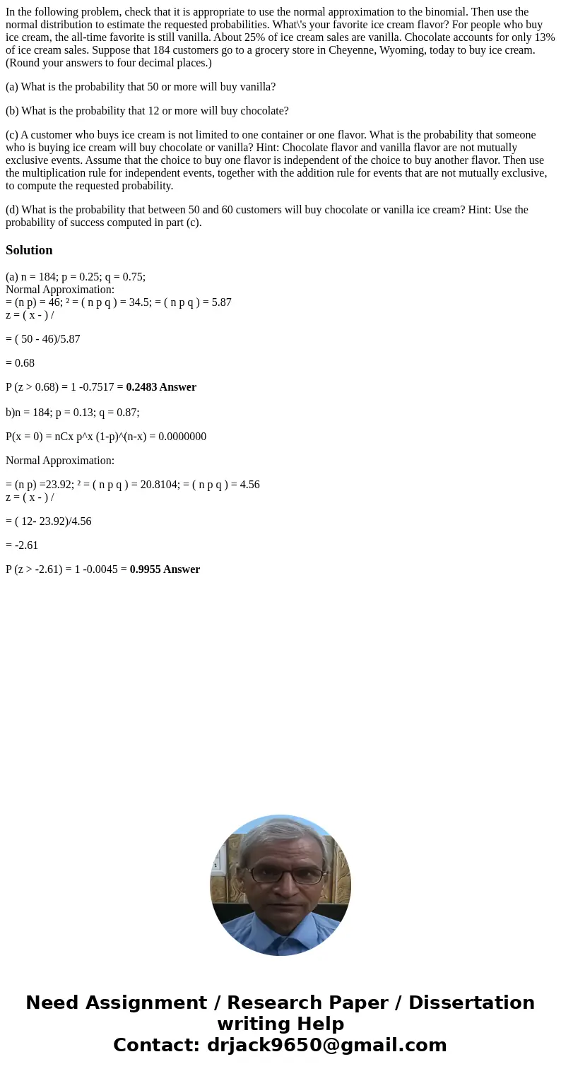 In the following problem, check that it is appropriate to use the normal approximation to the binomial. Then use the normal distribution to estimate the request In the following problem, check that it is appropriate to use the normal approximation to the binomial. Then use the normal distribution to estimate the request