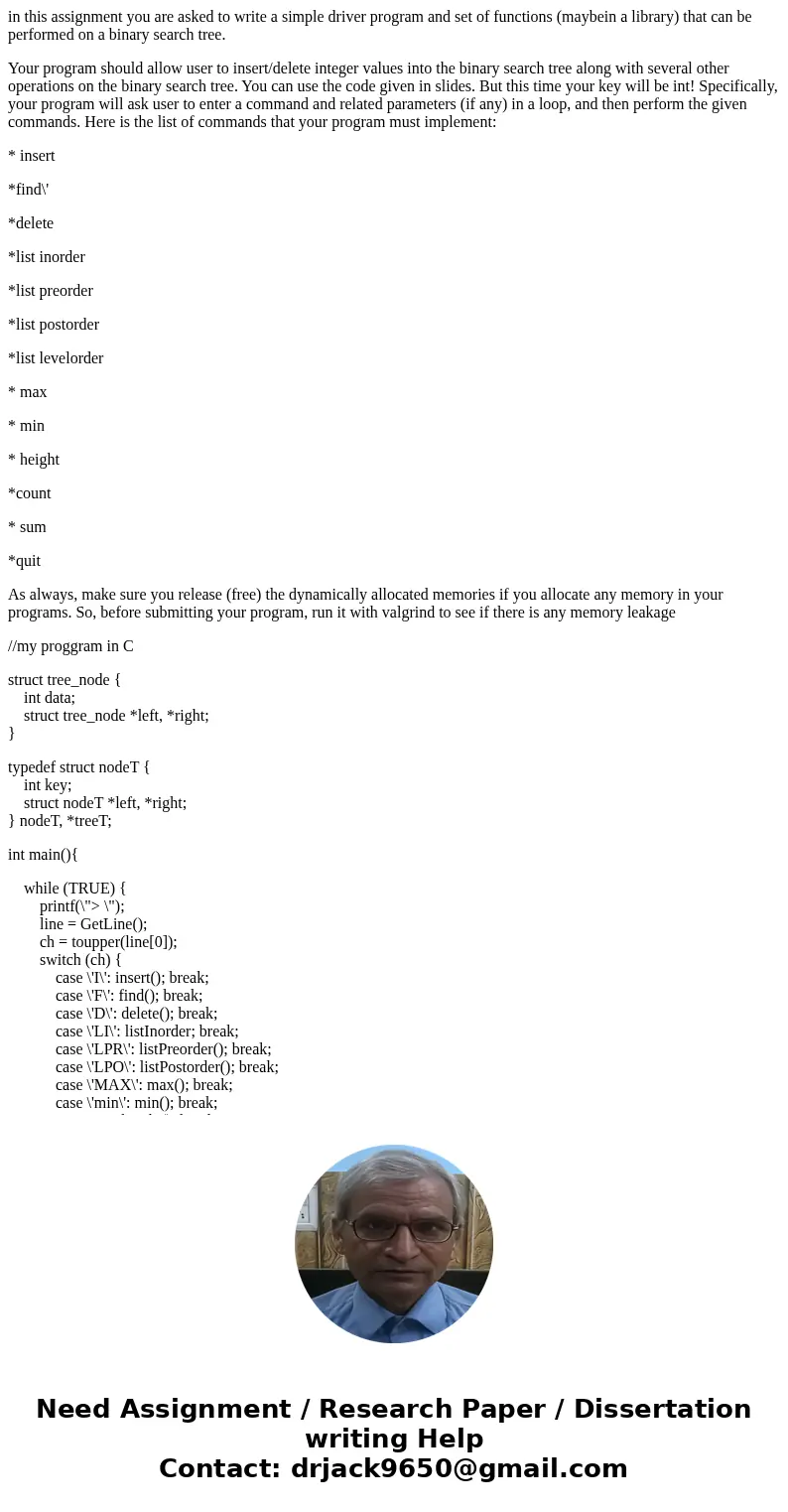 in this assignment you are asked to write a simple driver program and set of functions (maybein a library) that can be performed on a binary search tree. Your p in this assignment you are asked to write a simple driver program and set of functions (maybein a library) that can be performed on a binary search tree. Your p
