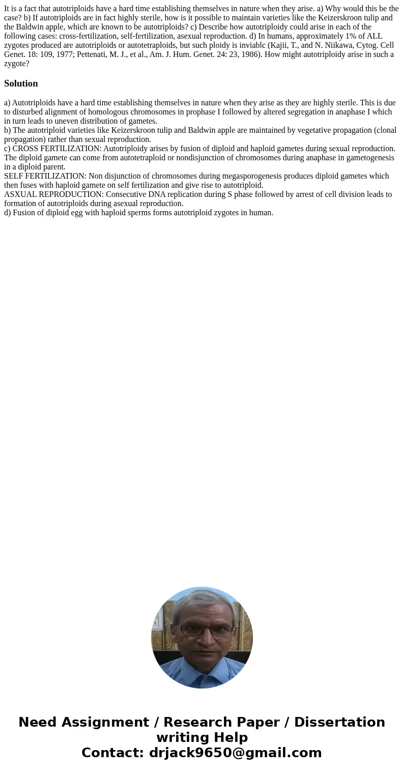 It is a fact that autotriploids have a hard time establishing themselves in nature when they arise. a) Why would this be the case? b) If autotriploids are in f  It is a fact that autotriploids have a hard time establishing themselves in nature when they arise. a) Why would this be the case? b) If autotriploids are in f