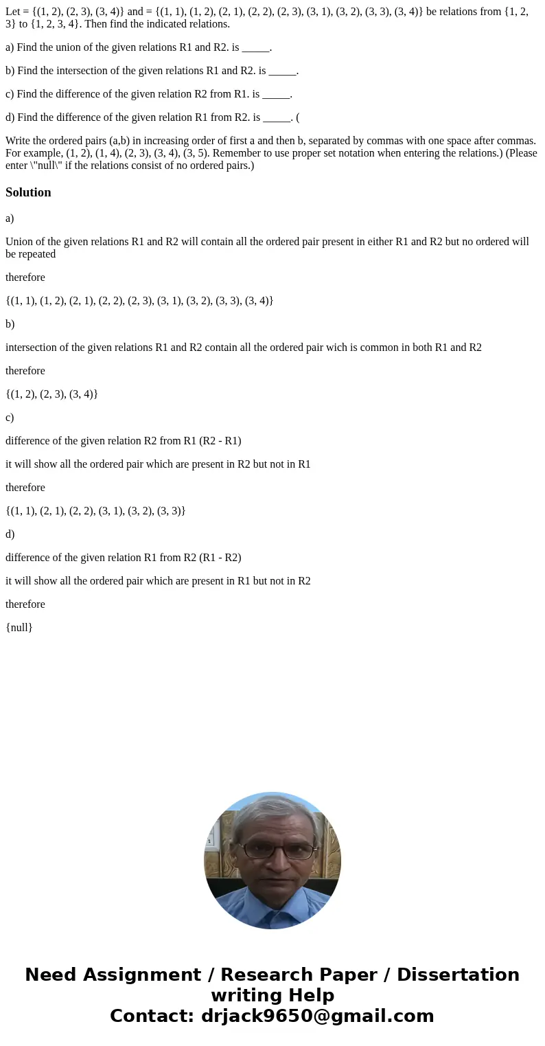 Let = {(1, 2), (2, 3), (3, 4)} and = {(1, 1), (1, 2), (2, 1), (2, 2), (2, 3), (3, 1), (3, 2), (3, 3), (3, 4)} be relations from {1, 2, 3} to {1, 2, 3, 4}. Then  Let = {(1, 2), (2, 3), (3, 4)} and = {(1, 1), (1, 2), (2, 1), (2, 2), (2, 3), (3, 1), (3, 2), (3, 3), (3, 4)} be relations from {1, 2, 3} to {1, 2, 3, 4}. Then