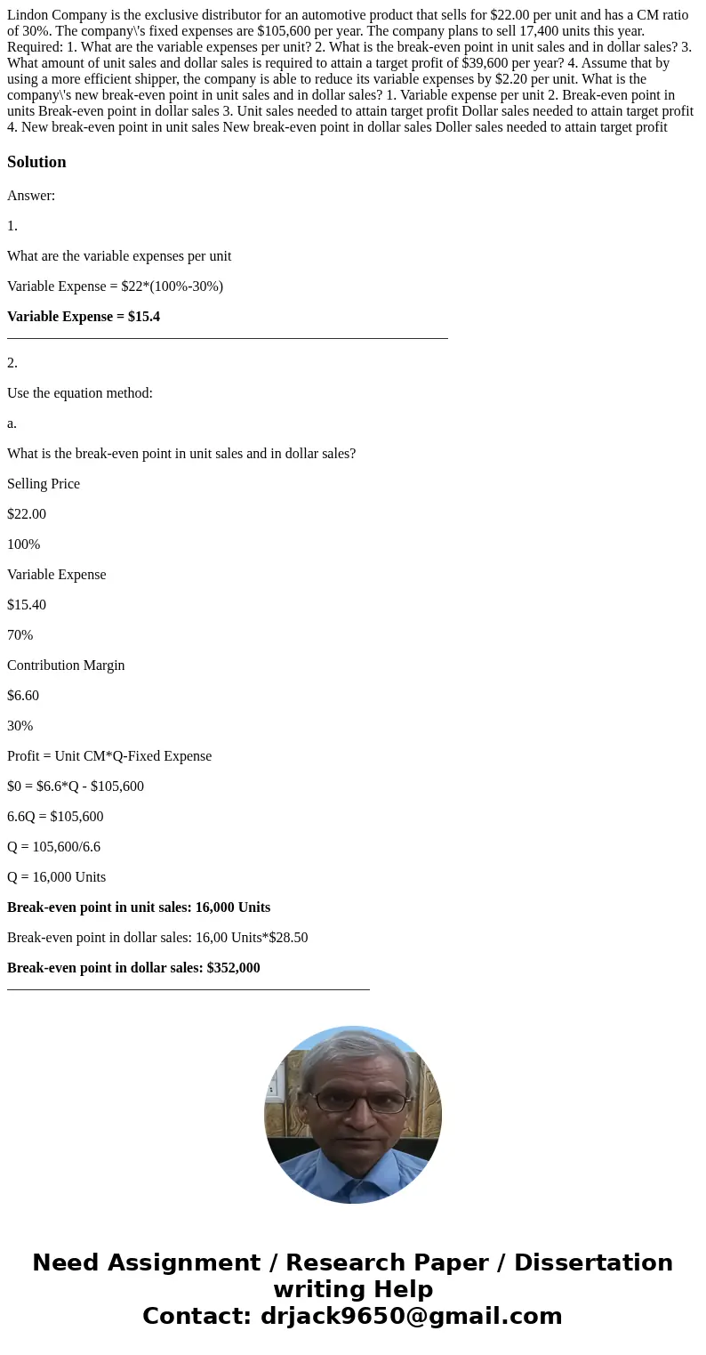 Lindon Company is the exclusive distributor for an automotive product that sells for $22.00 per unit and has a CM ratio of 30%. The company\'s fixed expenses a  Lindon Company is the exclusive distributor for an automotive product that sells for $22.00 per unit and has a CM ratio of 30%. The company\'s fixed expenses a
