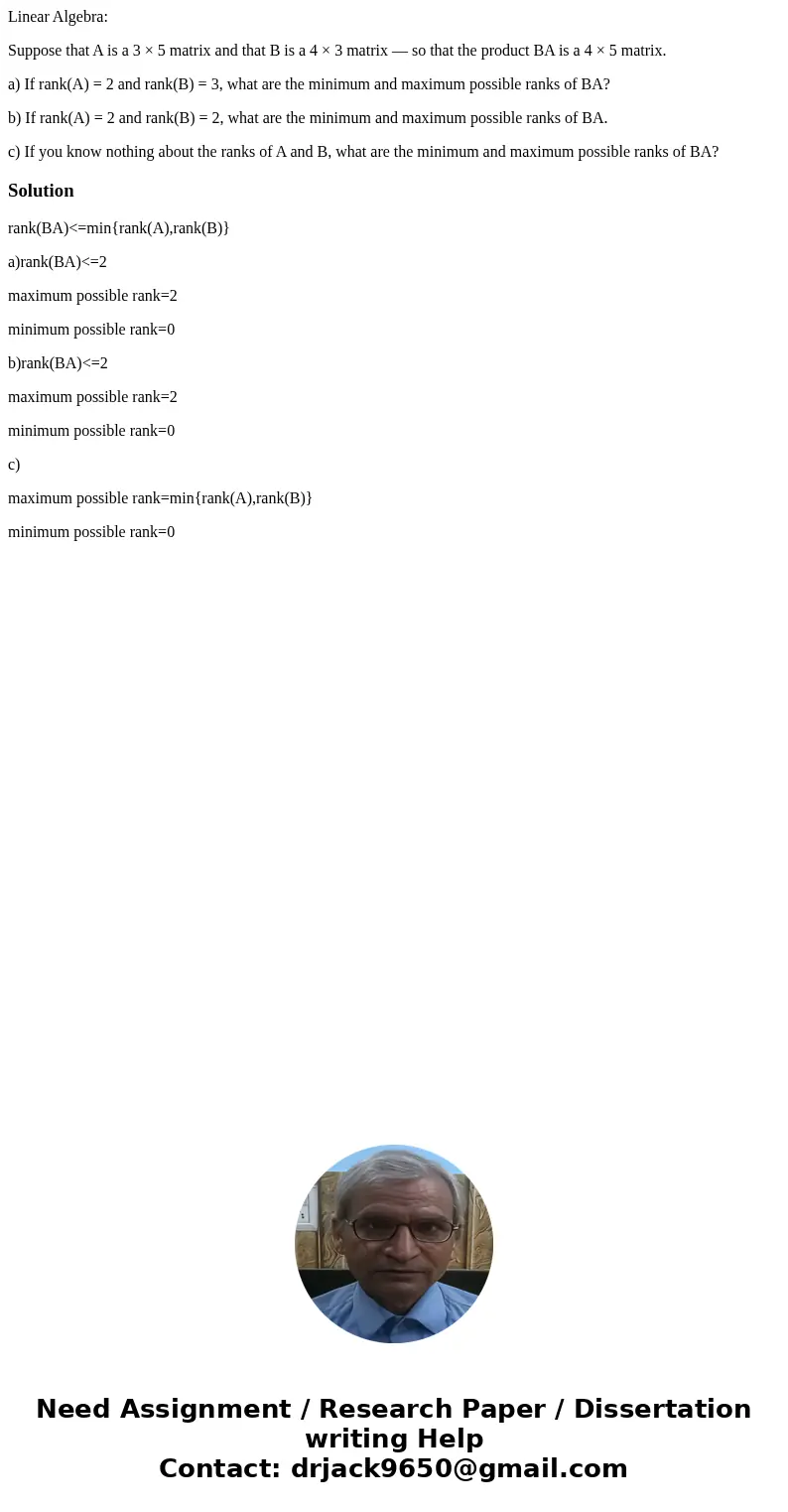 Linear Algebra: Suppose that A is a 3 × 5 matrix and that B is a 4 × 3 matrix — so that the product BA is a 4 × 5 matrix. a) If rank(A) = 2 and rank(B) = 3, wha Linear Algebra: Suppose that A is a 3 × 5 matrix and that B is a 4 × 3 matrix — so that the product BA is a 4 × 5 matrix. a) If rank(A) = 2 and rank(B) = 3, wha