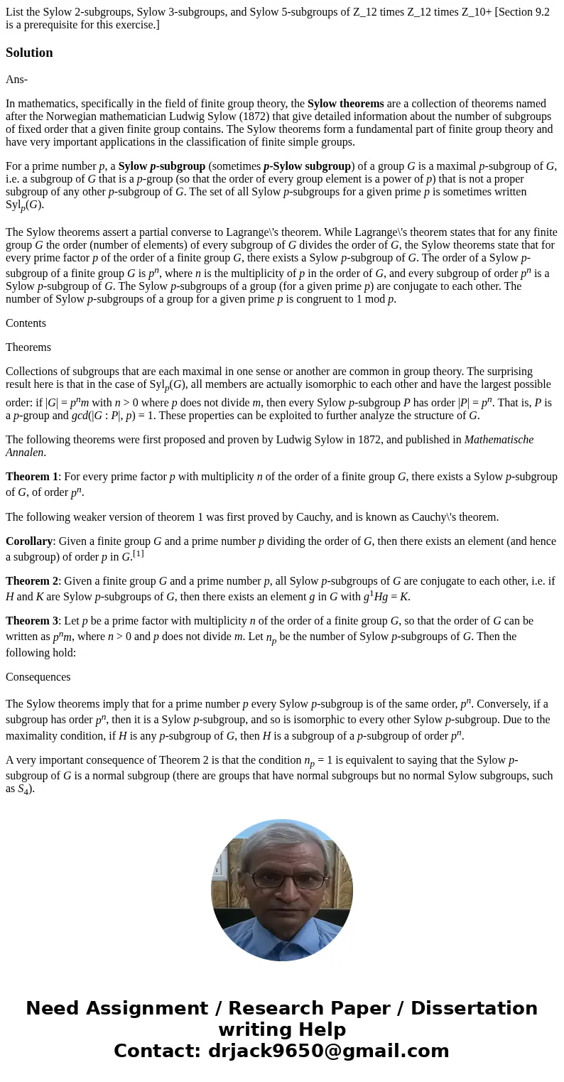  List the Sylow 2-subgroups, Sylow 3-subgroups, and Sylow 5-subgroups of Z_12 times Z_12 times Z_10+ [Section 9.2 is a prerequisite for this exercise.]SolutionA