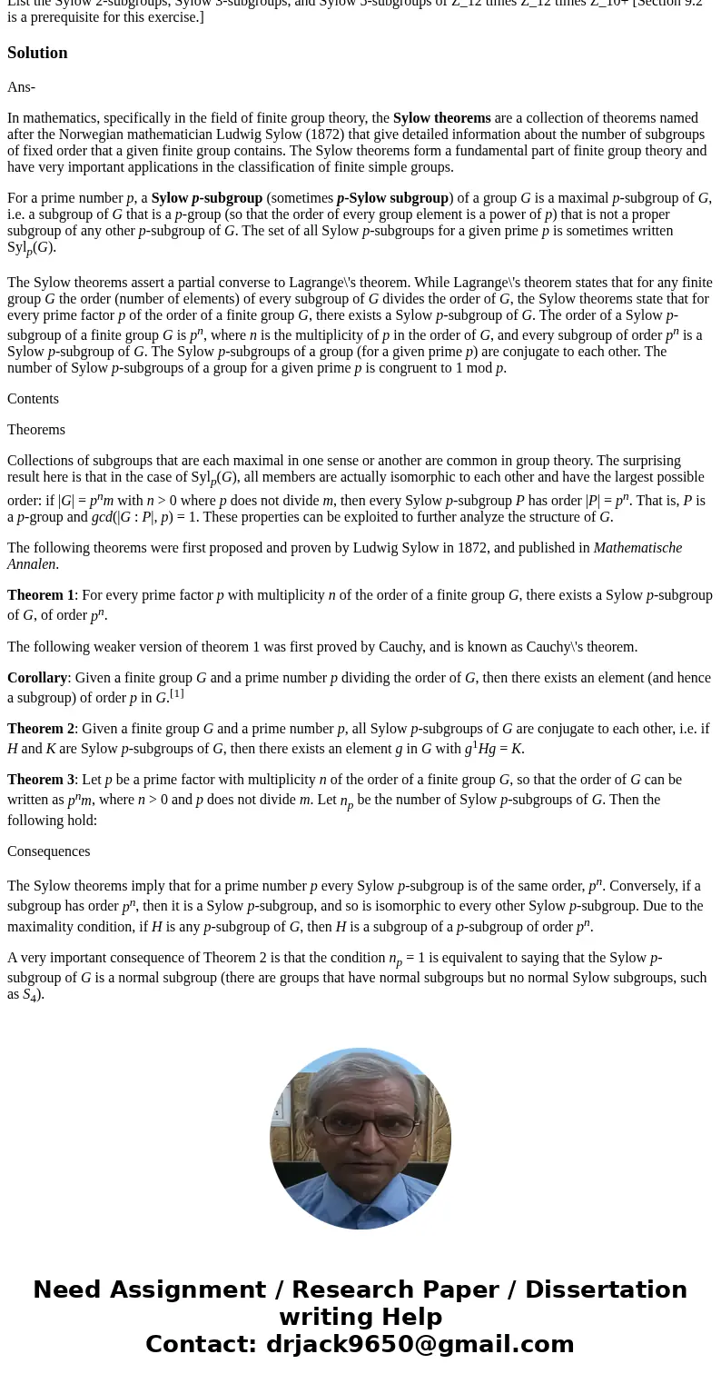  List the Sylow 2-subgroups, Sylow 3-subgroups, and Sylow 5-subgroups of Z_12 times Z_12 times Z_10+ [Section 9.2 is a prerequisite for this exercise.]SolutionA