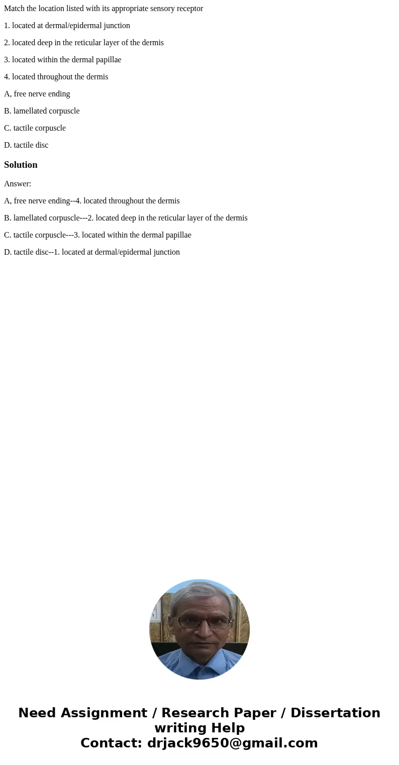 Match the location listed with its appropriate sensory receptor 1. located at dermal/epidermal junction 2. located deep in the reticular layer of the dermis 3.  Match the location listed with its appropriate sensory receptor 1. located at dermal/epidermal junction 2. located deep in the reticular layer of the dermis 3.