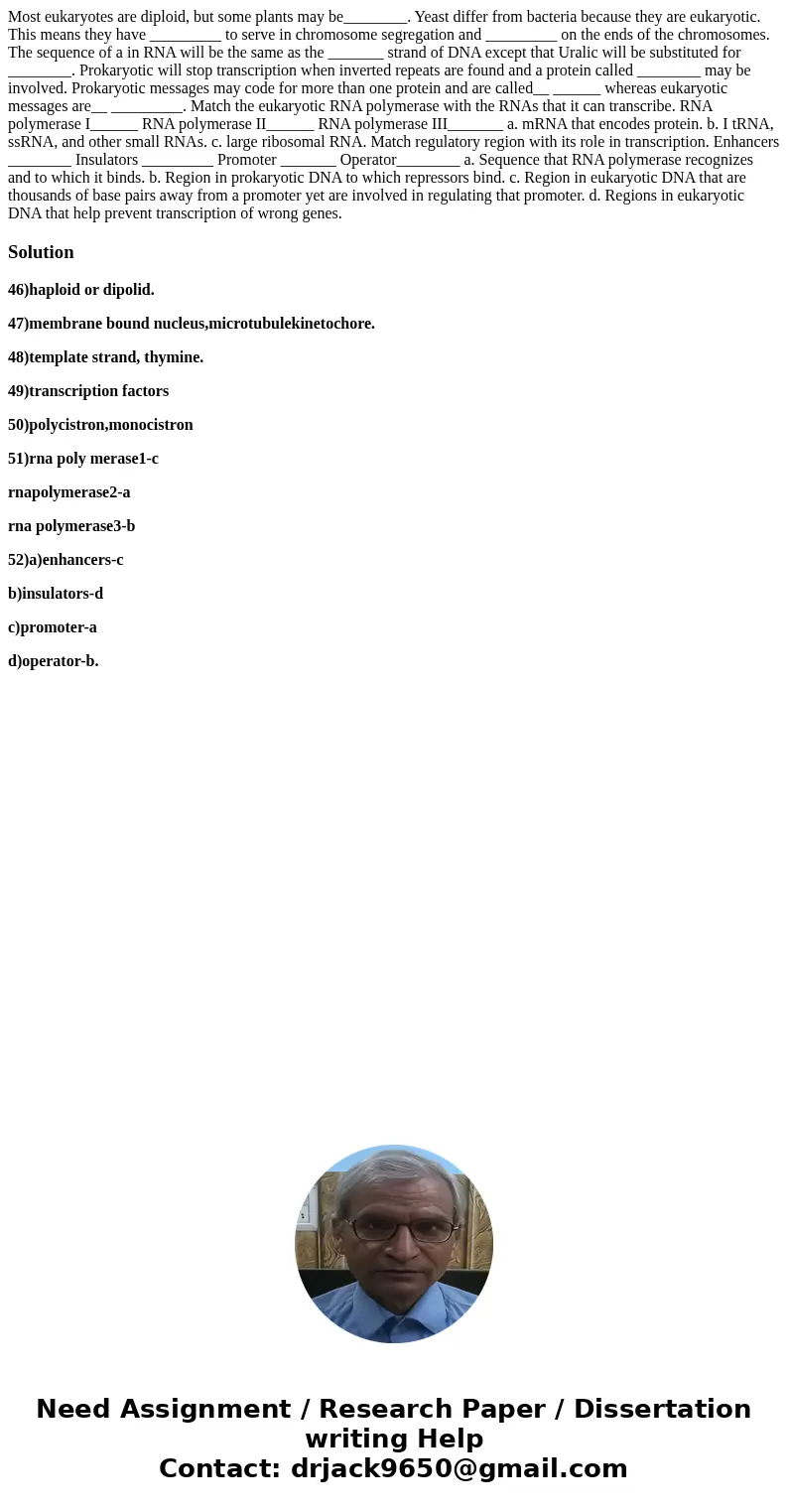 Most eukaryotes are diploid, but some plants may be________. Yeast differ from bacteria because they are eukaryotic. This means they have _________ to serve in  Most eukaryotes are diploid, but some plants may be________. Yeast differ from bacteria because they are eukaryotic. This means they have _________ to serve in