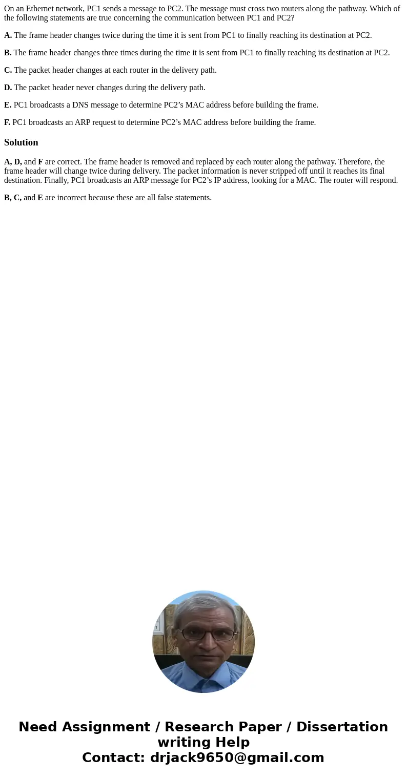 On an Ethernet network, PC1 sends a message to PC2. The message must cross two routers along the pathway. Which of the following statements are true concerning  On an Ethernet network, PC1 sends a message to PC2. The message must cross two routers along the pathway. Which of the following statements are true concerning