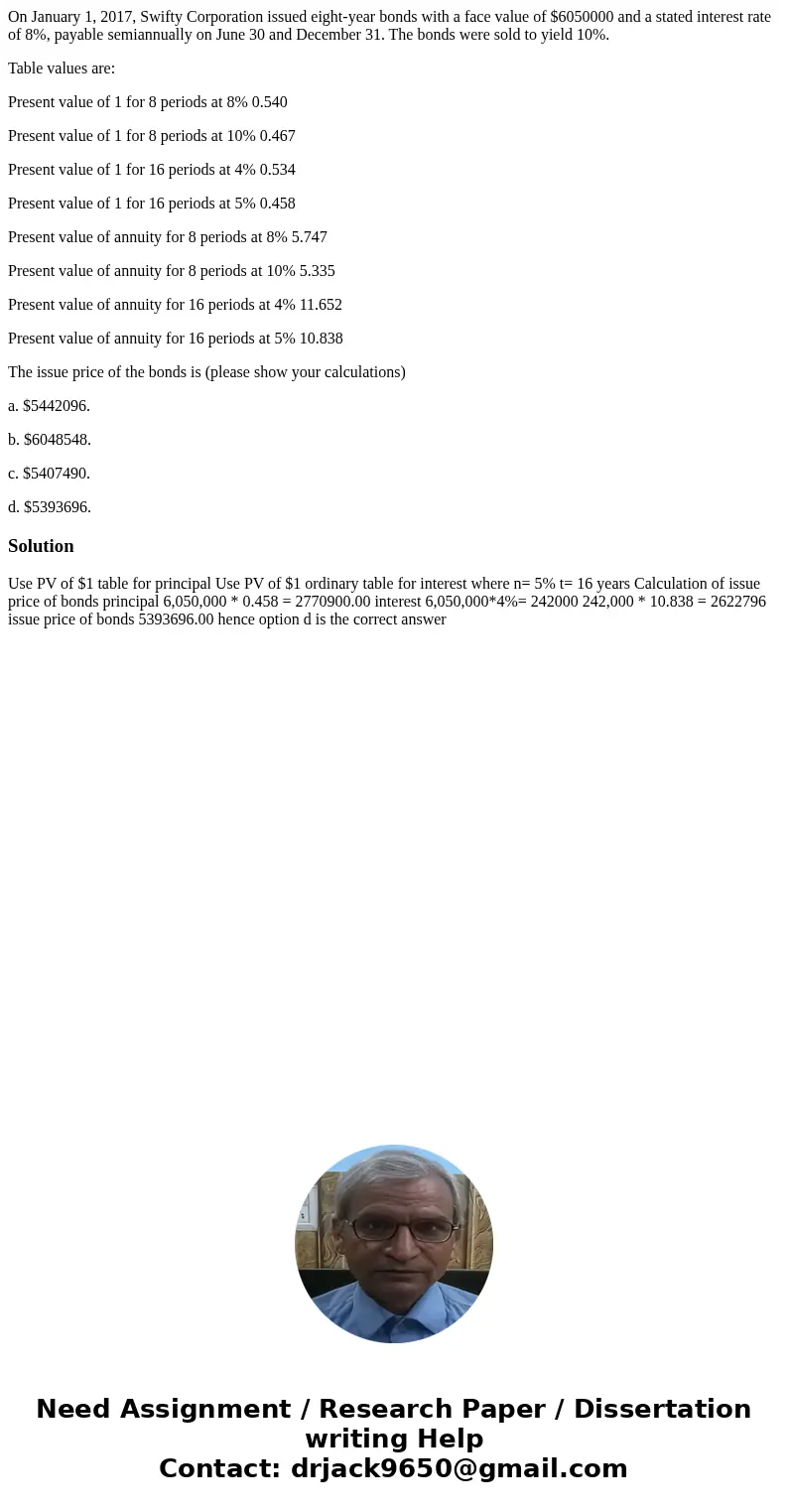 On January 1, 2017, Swifty Corporation issued eight-year bonds with a face value of $6050000 and a stated interest rate of 8%, payable semiannually on June 30 a On January 1, 2017, Swifty Corporation issued eight-year bonds with a face value of $6050000 and a stated interest rate of 8%, payable semiannually on June 30 a