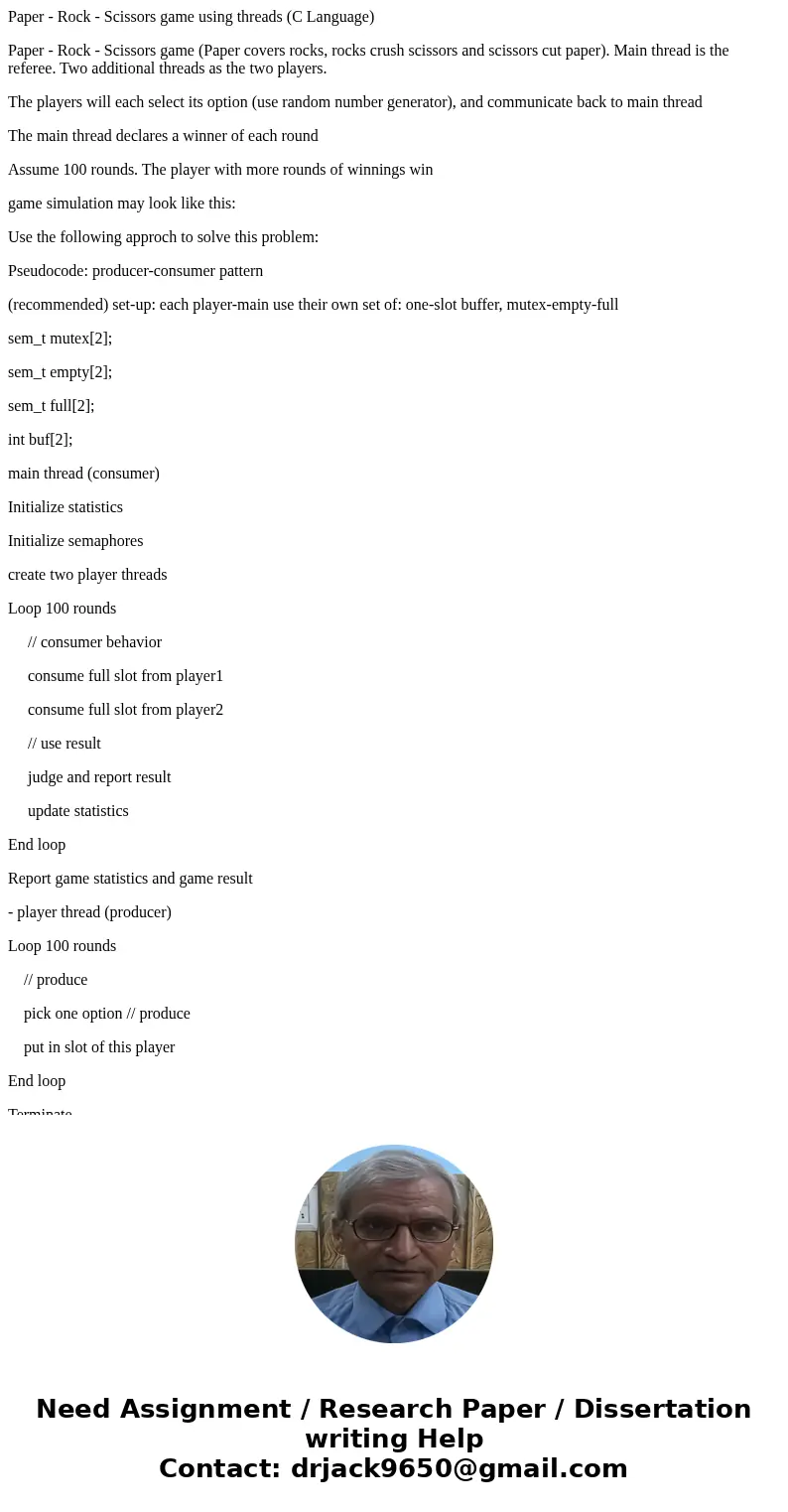 Paper - Rock - Scissors game using threads (C Language) Paper - Rock - Scissors game (Paper covers rocks, rocks crush scissors and scissors cut paper). Main thr Paper - Rock - Scissors game using threads (C Language) Paper - Rock - Scissors game (Paper covers rocks, rocks crush scissors and scissors cut paper). Main thr