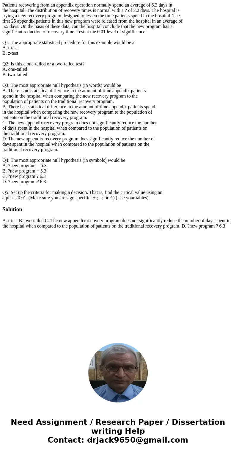 Patients recovering from an appendix operation normally spend an average of 6.3 days in the hospital. The distribution of recovery times is normal with a ? of 2 Patients recovering from an appendix operation normally spend an average of 6.3 days in the hospital. The distribution of recovery times is normal with a ? of 2