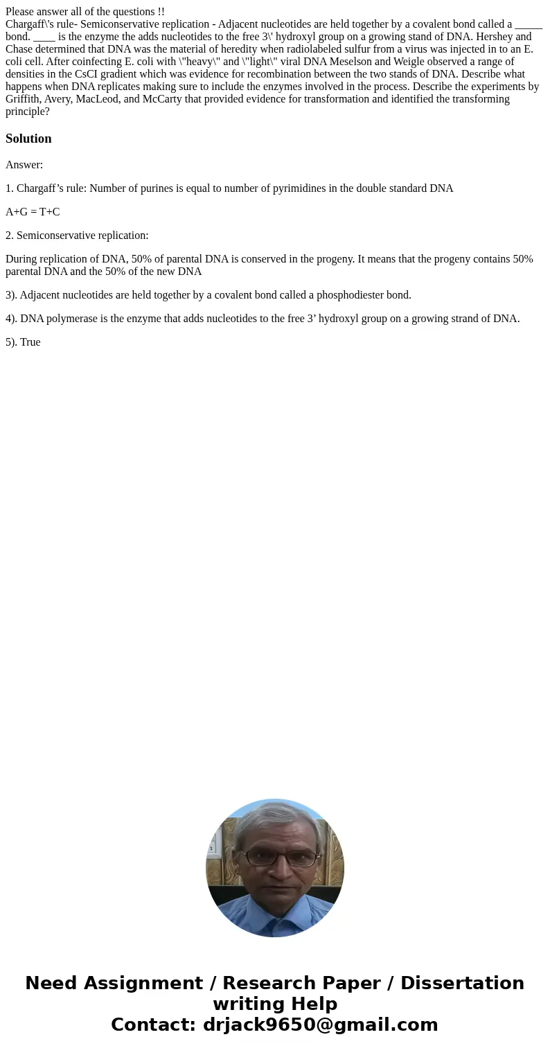 Please answer all of the questions !! Chargaff\'s rule- Semiconservative replication - Adjacent nucleotides are held together by a covalent bond called a _____  Please answer all of the questions !! Chargaff\'s rule- Semiconservative replication - Adjacent nucleotides are held together by a covalent bond called a _____