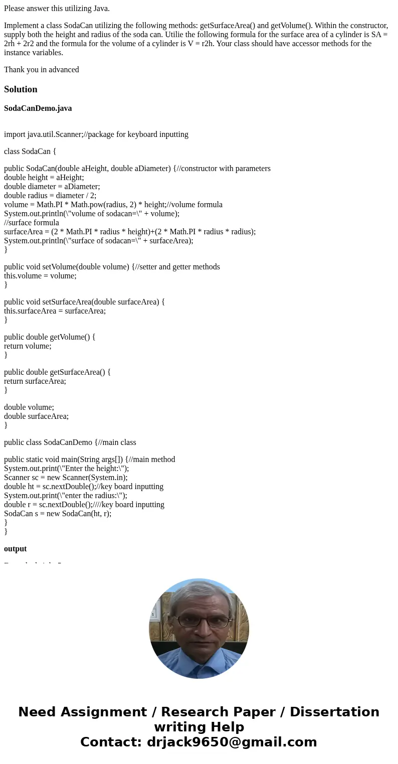 Please answer this utilizing Java. Implement a class SodaCan utilizing the following methods: getSurfaceArea() and getVolume(). Within the constructor, supply b Please answer this utilizing Java. Implement a class SodaCan utilizing the following methods: getSurfaceArea() and getVolume(). Within the constructor, supply b