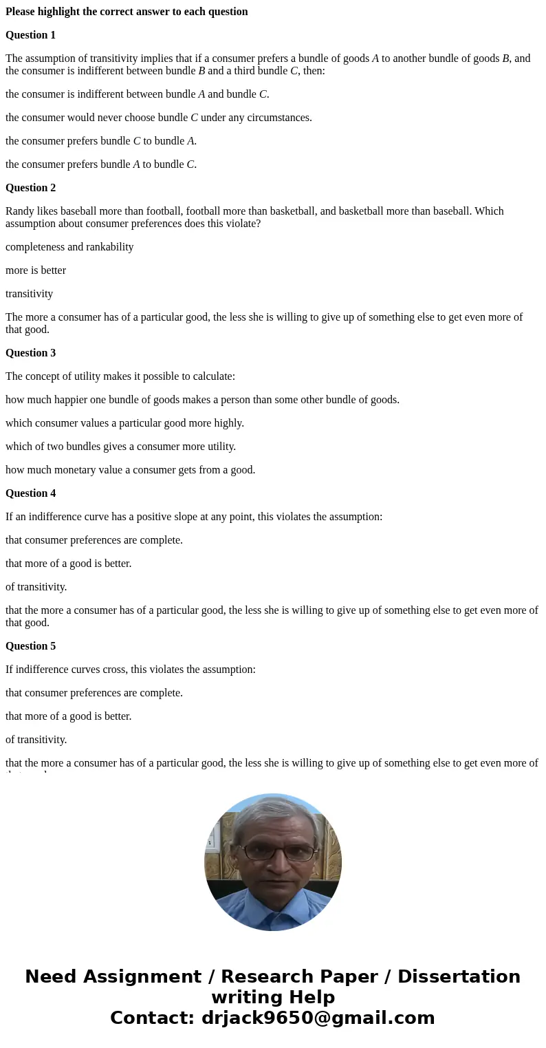 Please highlight the correct answer to each question Question 1 The assumption of transitivity implies that if a consumer prefers a bundle of goods A to another Please highlight the correct answer to each question Question 1 The assumption of transitivity implies that if a consumer prefers a bundle of goods A to another