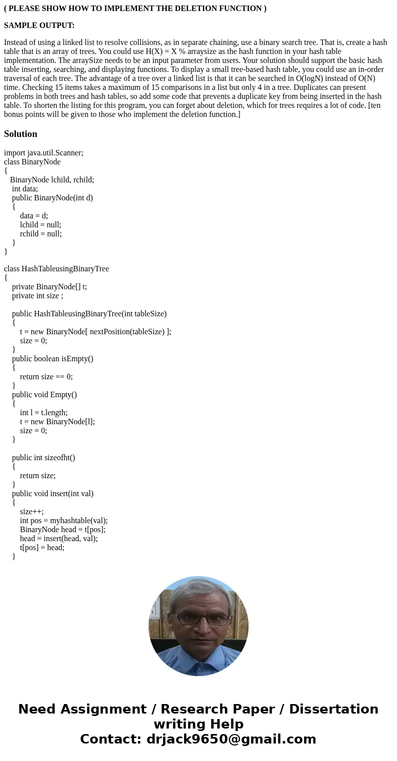 ( PLEASE SHOW HOW TO IMPLEMENT THE DELETION FUNCTION ) SAMPLE OUTPUT: Instead of using a linked list to resolve collisions, as in separate chaining, use a binar ( PLEASE SHOW HOW TO IMPLEMENT THE DELETION FUNCTION ) SAMPLE OUTPUT: Instead of using a linked list to resolve collisions, as in separate chaining, use a binar