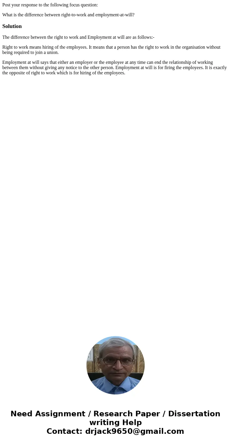 Post your response to the following focus question: What is the difference between right-to-work and employment-at-will?SolutionThe difference between the right Post your response to the following focus question: What is the difference between right-to-work and employment-at-will?SolutionThe difference between the right