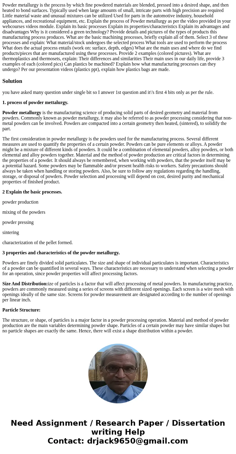 Powder metallurgy is the process by which fine powdered materials are blended, pressed into a desired shape, and then heated to bond surfaces. Typically used w  Powder metallurgy is the process by which fine powdered materials are blended, pressed into a desired shape, and then heated to bond surfaces. Typically used w