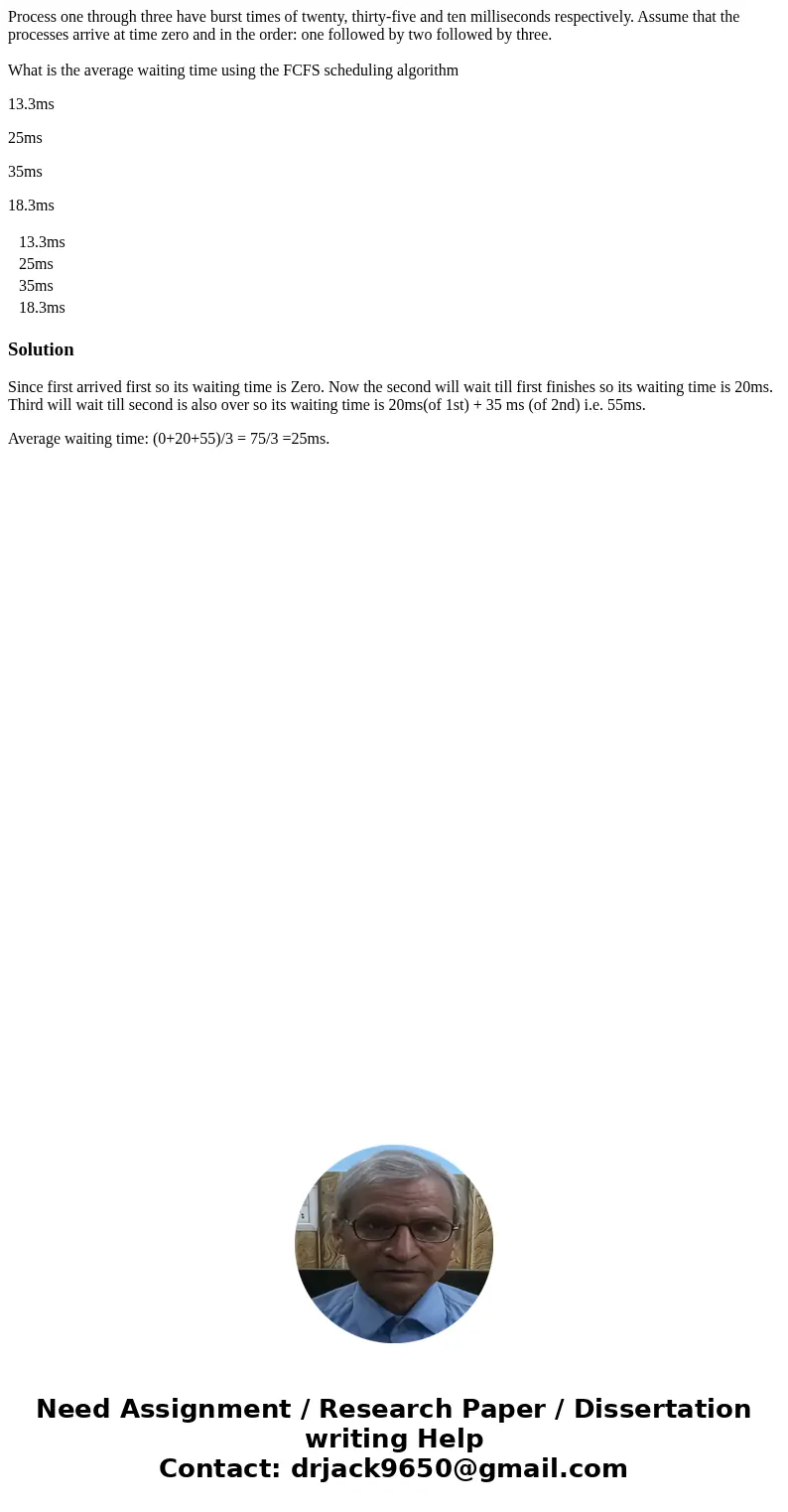 Process one through three have burst times of twenty, thirty-five and ten milliseconds respectively. Assume that the processes arrive at time zero and in the or Process one through three have burst times of twenty, thirty-five and ten milliseconds respectively. Assume that the processes arrive at time zero and in the or