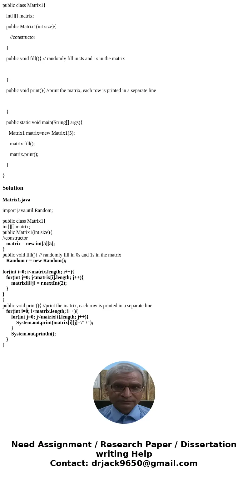 public class Matrix1{ int[][] matrix; public Matrix1(int size){ //constructor } public void fill(){ // randomly fill in 0s and 1s in the matrix } public void pr