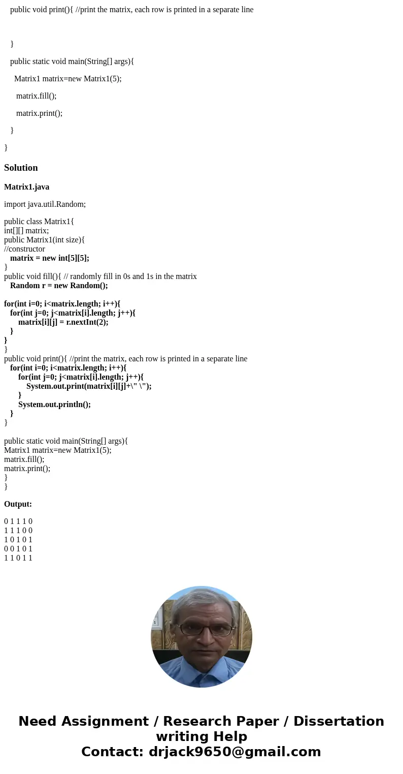 public class Matrix1{ int[][] matrix; public Matrix1(int size){ //constructor } public void fill(){ // randomly fill in 0s and 1s in the matrix } public void pr