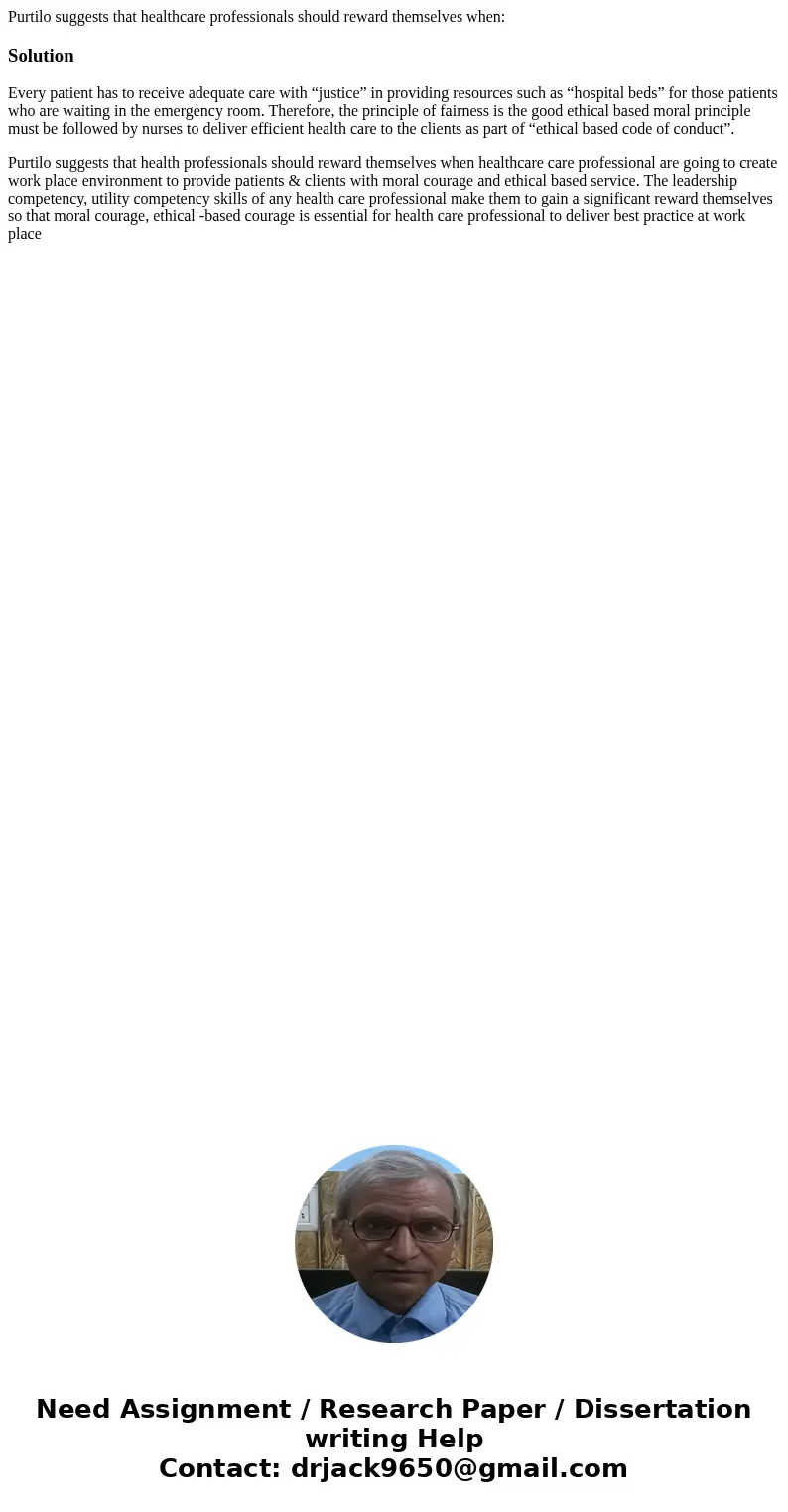 Purtilo suggests that healthcare professionals should reward themselves when:SolutionEvery patient has to receive adequate care with “justice” in providing reso Purtilo suggests that healthcare professionals should reward themselves when:SolutionEvery patient has to receive adequate care with “justice” in providing reso