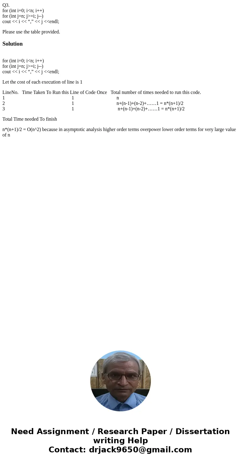 Q3. for (int i=0; i<n; i++) for (int j=n; j>=i; j--) cout << i << “,” << j <<endl; Please use the table provided.Solution for (int Q3. for (int i=0; i<n; i++) for (int j=n; j>=i; j--) cout << i << “,” << j <<endl; Please use the table provided.Solution for (int
